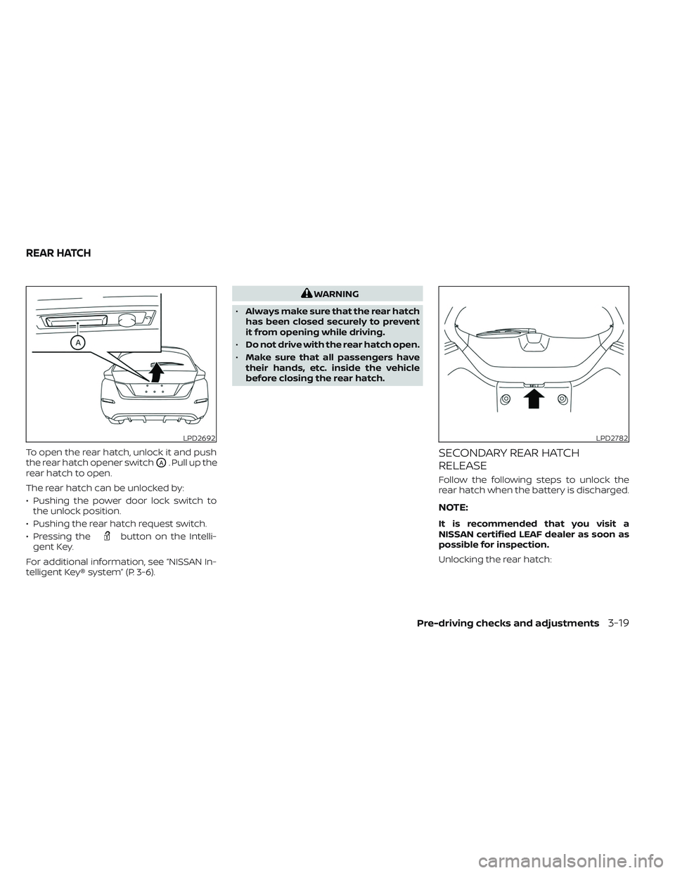 NISSAN LEAF 2023  Owners Manual To open the rear hatch, unlock it and push
the rear hatch opener switch
OA. Pull up the
rear hatch to open.
The rear hatch can be unlocked by:
• Pushing the power door lock switch to the unlock posi