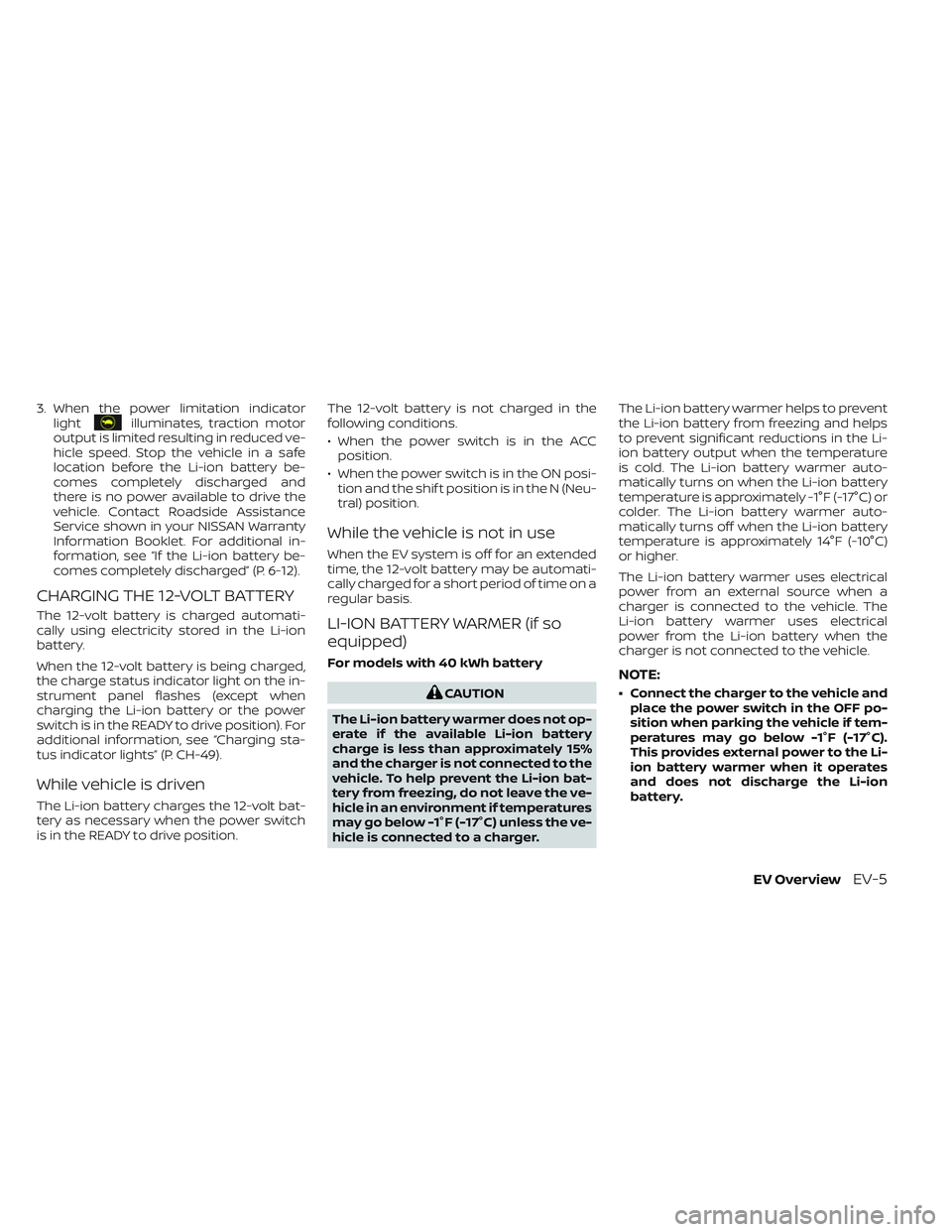 NISSAN LEAF 2023 Owners Manual 3. When the power limitation indicatorlightilluminates, traction motor
output is limited resulting in reduced ve-
hicle speed. Stop the vehicle in a safe
location before the Li-ion battery be-
comes c