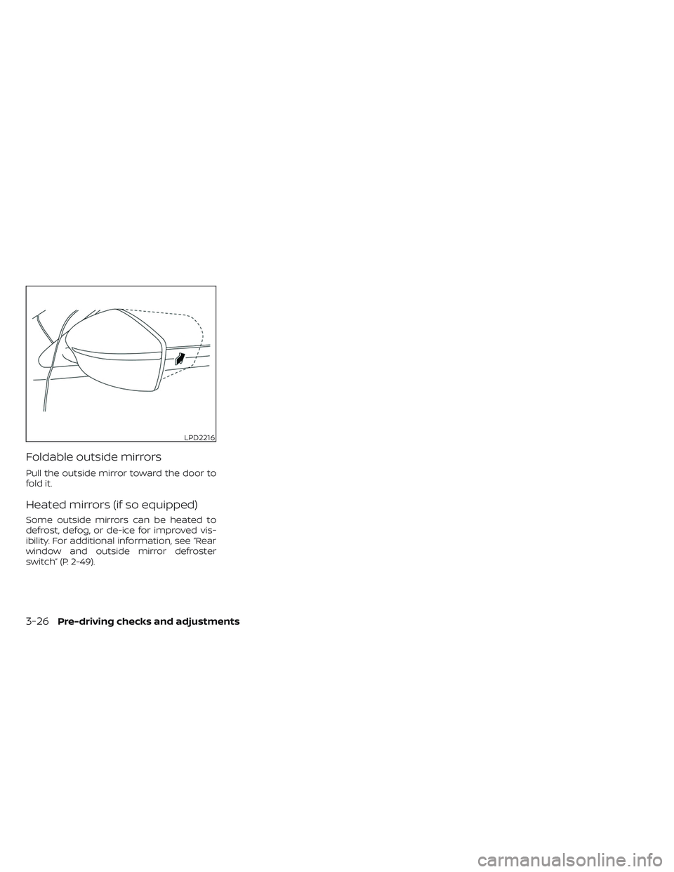 NISSAN LEAF 2023 Owners Manual Foldable outside mirrors
Pull the outside mirror toward the door to
fold it.
Heated mirrors (if so equipped)
Some outside mirrors can be heated to
defrost, defog, or de-ice for improved vis-
ibility. NISSAN LEAF 2023 Owners Manual Foldable outside mirrors
Pull the outside mirror toward the door to
fold it.
Heated mirrors (if so equipped)
Some outside mirrors can be heated to
defrost, defog, or de-ice for improved vis-
ibility.