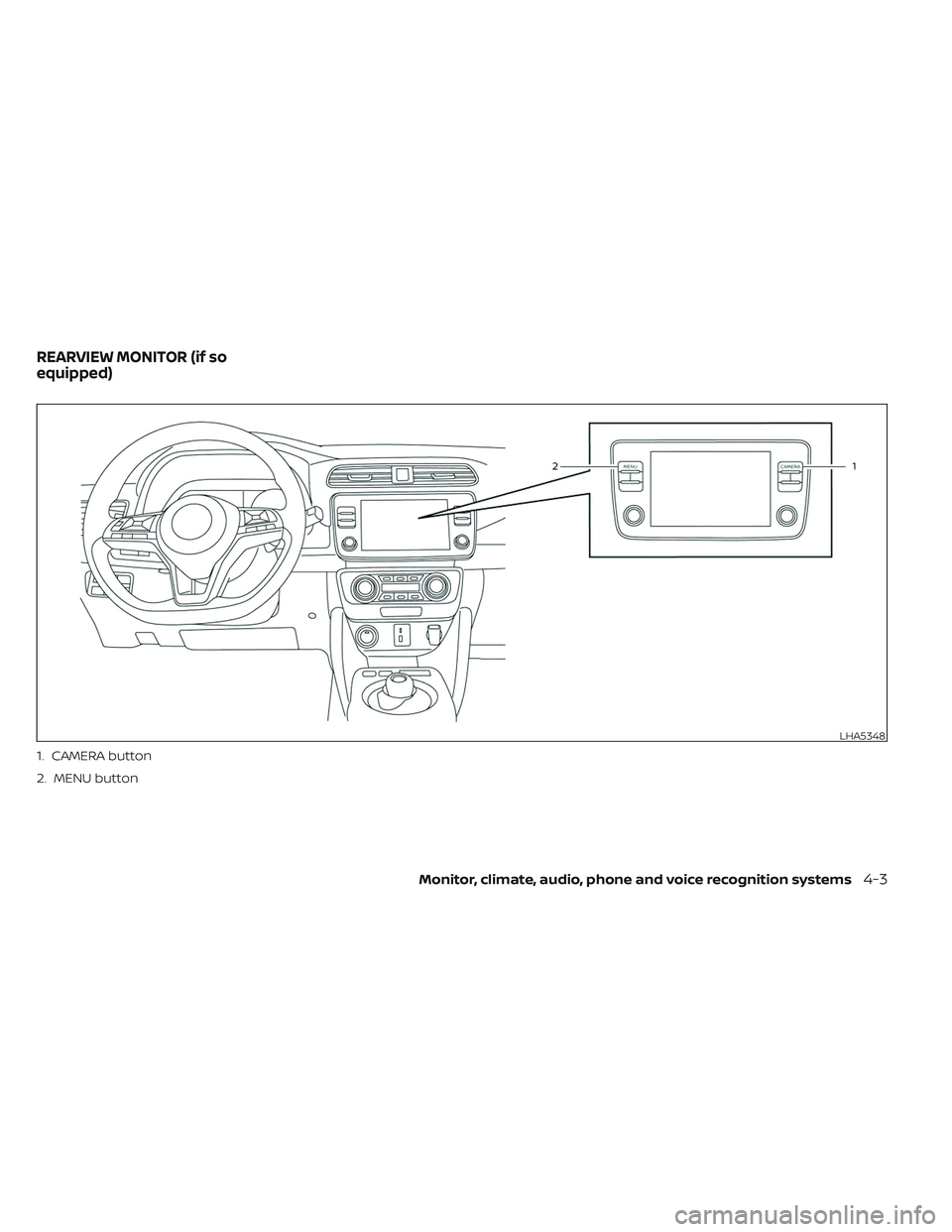 NISSAN LEAF 2023 Owners Manual LHA5348
1. CAMERA button
2. MENU button
REARVIEW MONITOR (if so
equipped)
Monitor, climate, audio, phone and voice recognition systems4-3 NISSAN LEAF 2023 Owners Manual LHA5348
1. CAMERA button
2. MENU button
REARVIEW MONITOR (if so
equipped)
Monitor, climate, audio, phone and voice recognition systems4-3