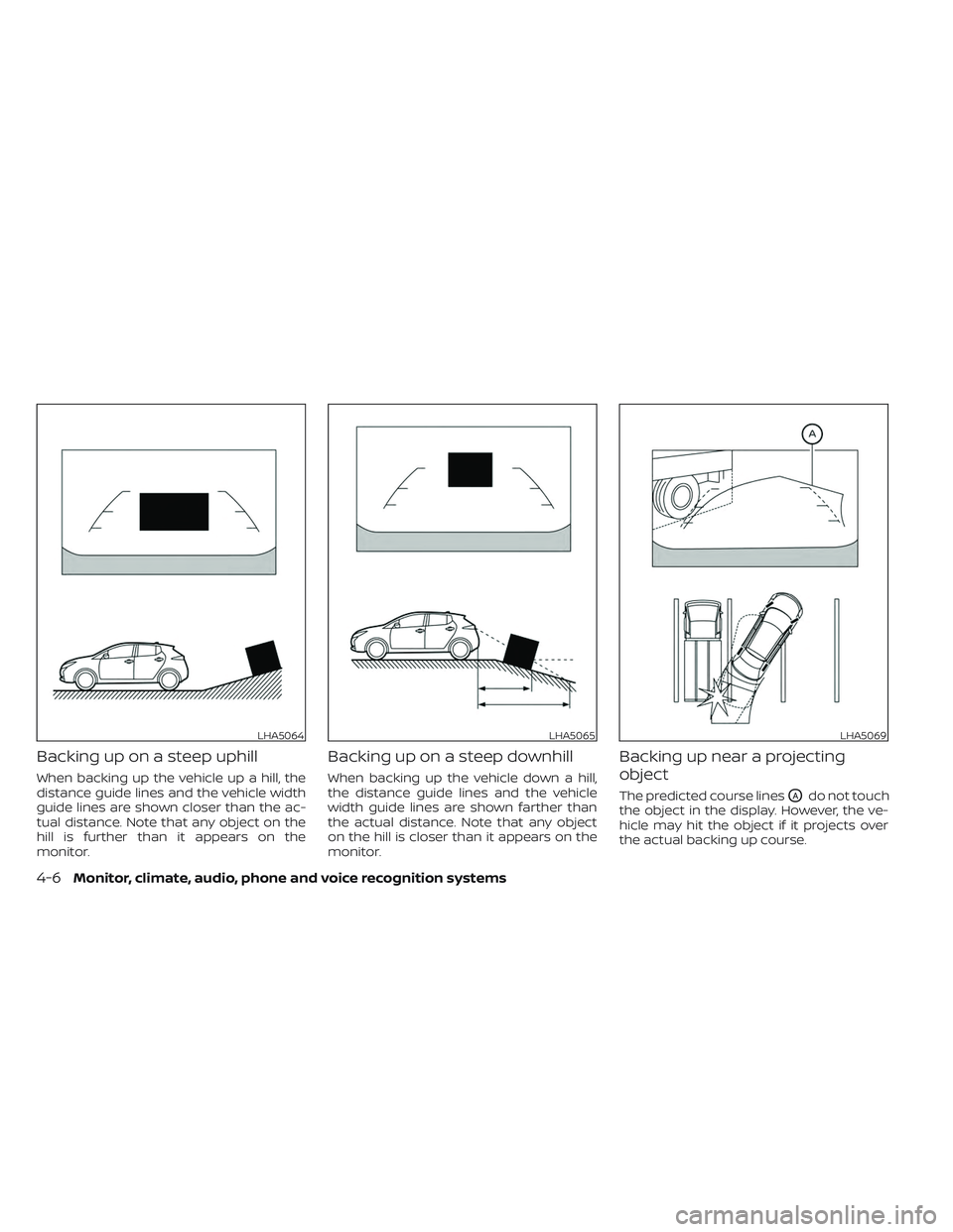 NISSAN LEAF 2023 Owners Manual Backing up on a steep uphill
When backing up the vehicle up a hill, the
distance guide lines and the vehicle width
guide lines are shown closer than the ac-
tual distance. Note that any object on the
NISSAN LEAF 2023 Owners Manual Backing up on a steep uphill
When backing up the vehicle up a hill, the
distance guide lines and the vehicle width
guide lines are shown closer than the ac-
tual distance. Note that any object on the