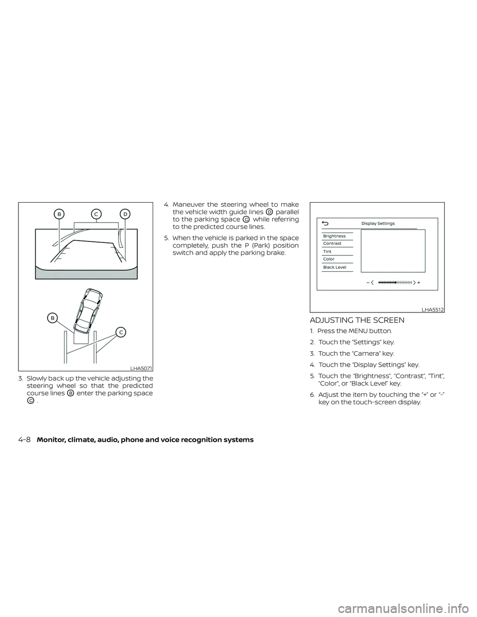 NISSAN LEAF 2023  Owners Manual 3. Slowly back up the vehicle adjusting thesteering wheel so that the predicted
course lines
OBenter the parking space
OC. 4. Maneuver the steering wheel to make
the vehicle width guide lines
ODparall