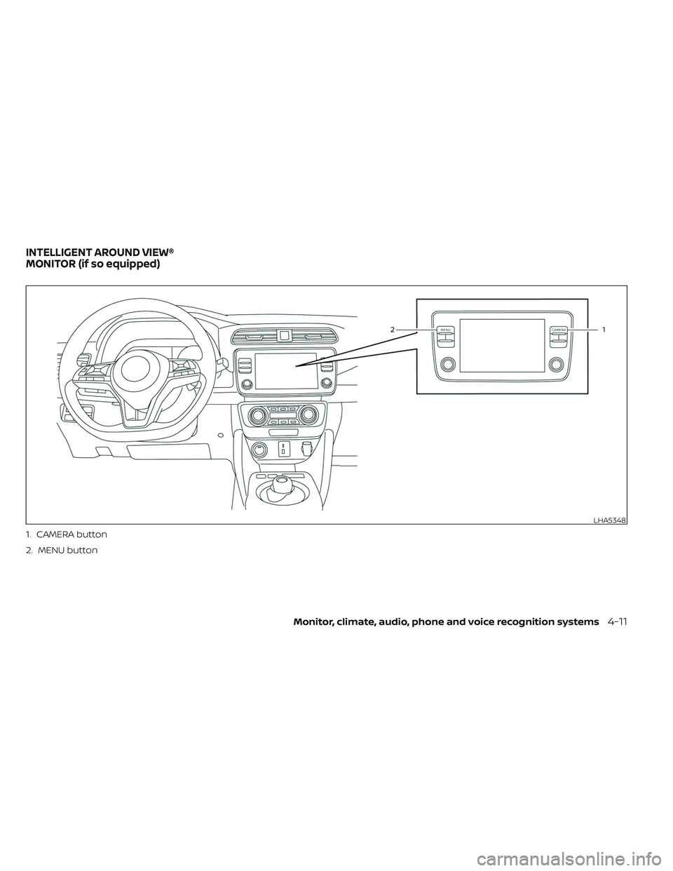 NISSAN LEAF 2023 Owners Manual LHA5348
1. CAMERA button
2. MENU button
INTELLIGENT AROUND VIEW®
MONITOR (if so equipped)
Monitor, climate, audio, phone and voice recognition systems4-11 NISSAN LEAF 2023 Owners Manual LHA5348
1. CAMERA button
2. MENU button
INTELLIGENT AROUND VIEW®
MONITOR (if so equipped)
Monitor, climate, audio, phone and voice recognition systems4-11