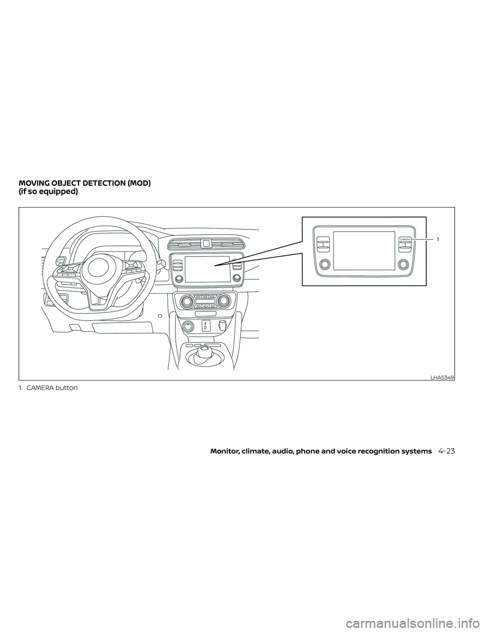 NISSAN LEAF 2023 Owners Manual LHA5349
1. CAMERA button
MOVING OBJECT DETECTION (MOD)
(if so equipped)
Monitor, climate, audio, phone and voice recognition systems4-23 NISSAN LEAF 2023 Owners Manual LHA5349
1. CAMERA button
MOVING OBJECT DETECTION (MOD)
(if so equipped)
Monitor, climate, audio, phone and voice recognition systems4-23