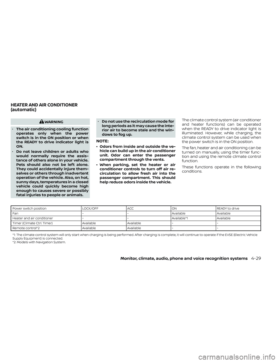 NISSAN LEAF 2023 Owners Manual WARNING
• The air conditioning cooling function
operates only when the power
switch is in the ON position or when
the READY to drive indicator light is
ON.
• Do not leave children or adults who
wo NISSAN LEAF 2023 Owners Manual WARNING
• The air conditioning cooling function
operates only when the power
switch is in the ON position or when
the READY to drive indicator light is
ON.
• Do not leave children or adults who
wo