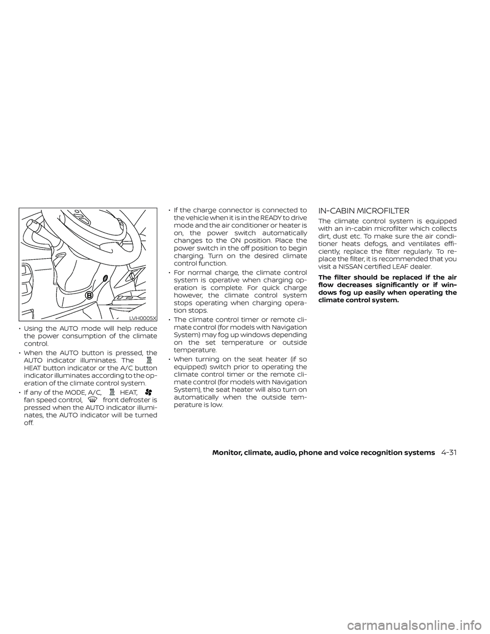 NISSAN LEAF 2023  Owners Manual • Using the AUTO mode will help reducethe power consumption of the climate
control.
• When the AUTO button is pressed, the AUTO indicator illuminates. The
HEAT button indicator or the A/C button
i