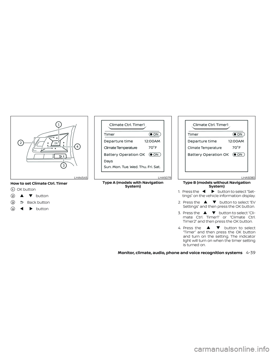 NISSAN LEAF 2023  Owners Manual How to set Climate Ctrl. Timer
1OK button
2button
3Back button
4button1. Press the
button to select “Set-
tings” on the vehicle information display.
2. Press the
button to select “EV
Setting