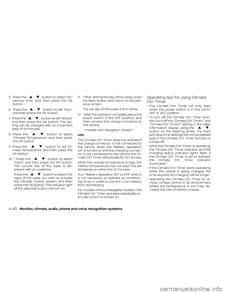 NISSAN LEAF 2023  Owners Manual 5. Press thebutton to select “De-
parture time” and then press the OK
button.
6. Press the
button to set “Hour”
and then press the OK button.
7. Press the
button to set “Minute”
and then p