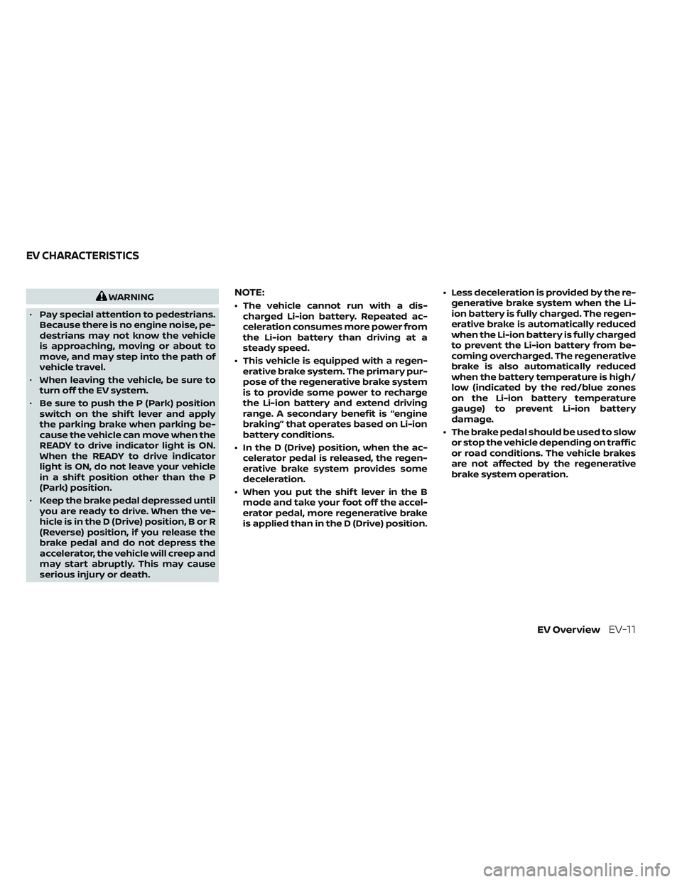 NISSAN LEAF 2023  Owners Manual WARNING
• Pay special attention to pedestrians.
Because there is no engine noise, pe-
destrians may not know the vehicle
is approaching, moving or about to
move, and may step into the path of
vehicl