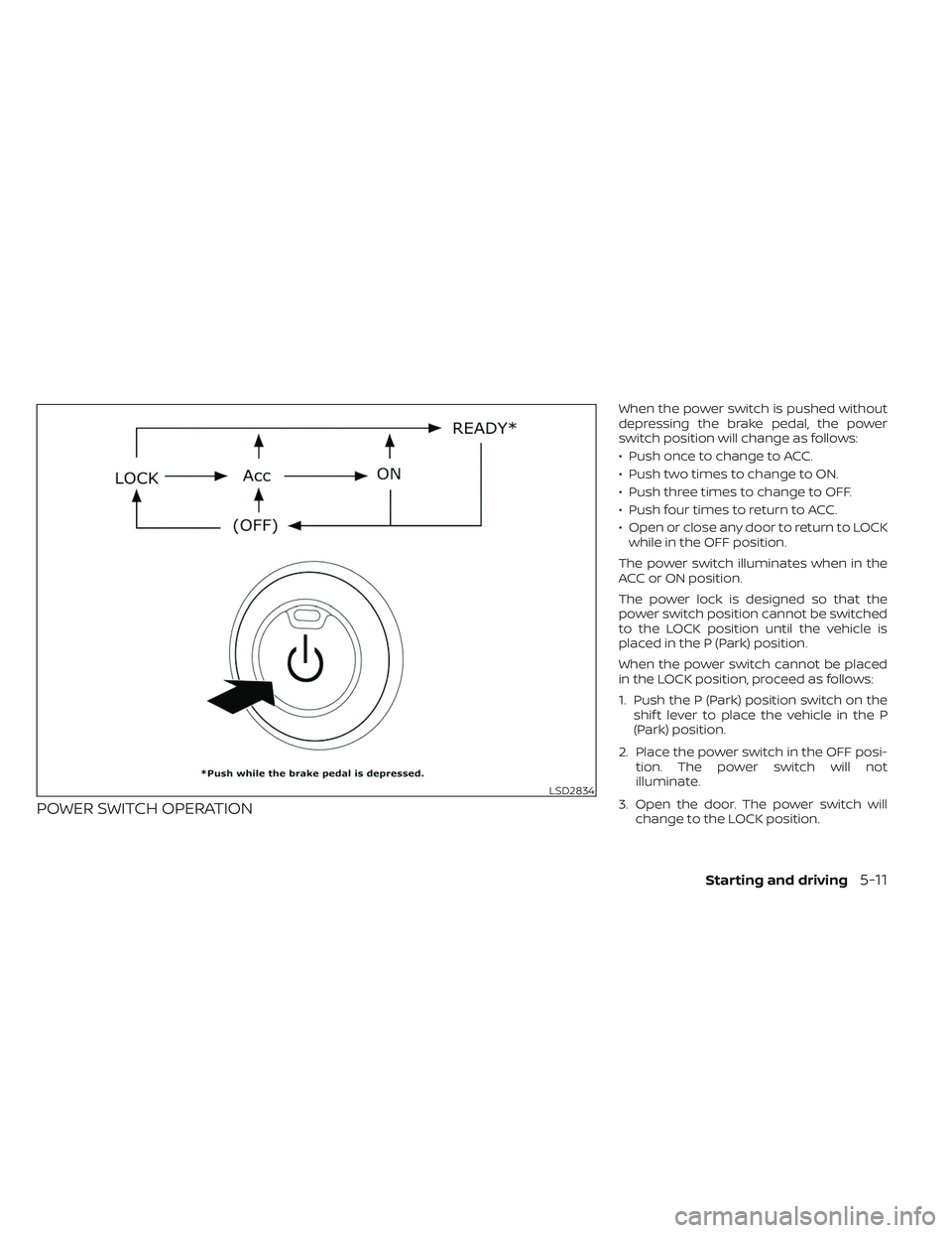 NISSAN LEAF 2023 Owners Manual POWER SWITCH OPERATION
When the power switch is pushed without
depressing the brake pedal, the power
switch position will change as follows:
• Push once to change to ACC.
• Push two times to chang NISSAN LEAF 2023 Owners Manual POWER SWITCH OPERATION
When the power switch is pushed without
depressing the brake pedal, the power
switch position will change as follows:
• Push once to change to ACC.
• Push two times to chang