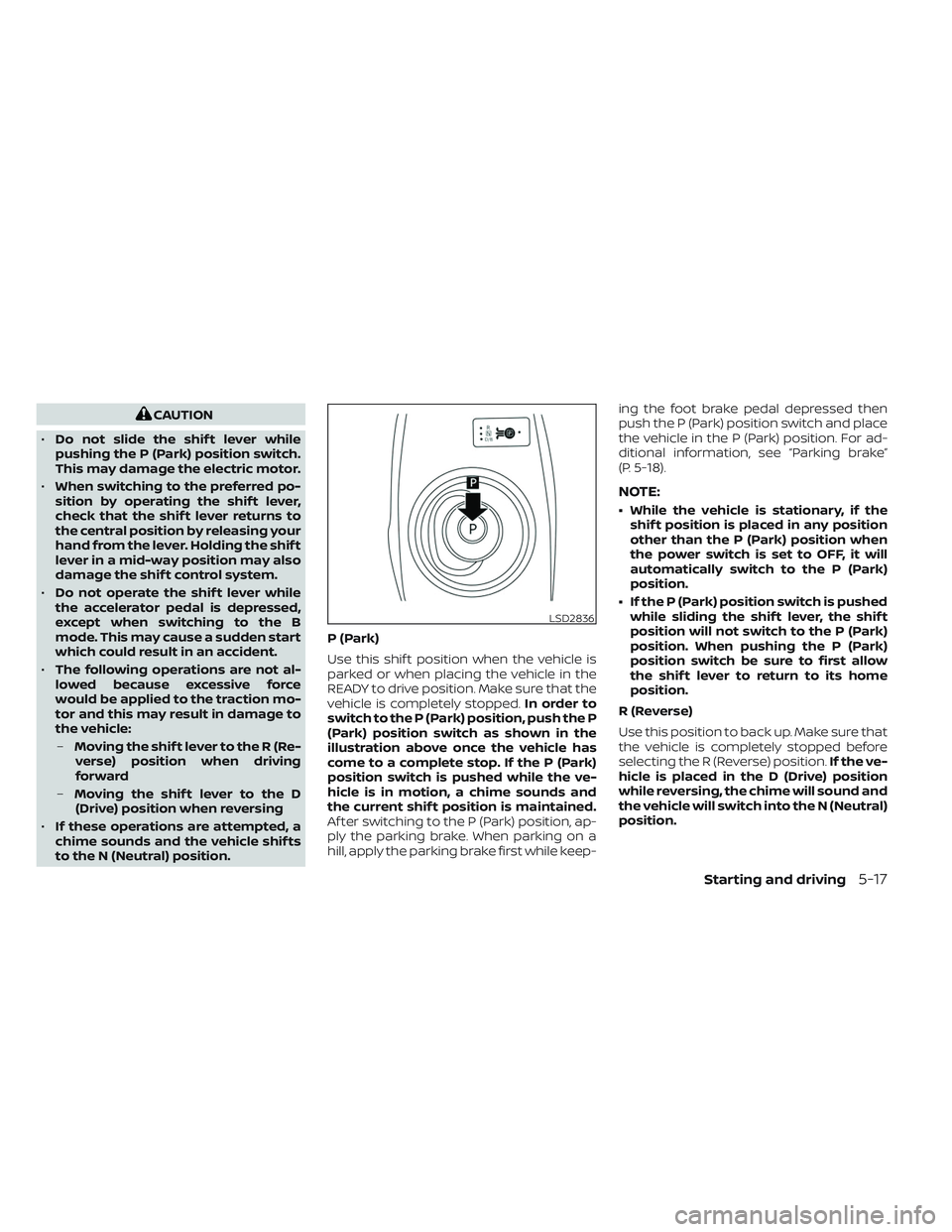 NISSAN LEAF 2023 Owners Manual CAUTION
• Do not slide the shif t lever while
pushing the P (Park) position switch.
This may damage the electric motor.
• When switching to the preferred po-
sition by operating the shif t lever,
NISSAN LEAF 2023 Owners Manual CAUTION
• Do not slide the shif t lever while
pushing the P (Park) position switch.
This may damage the electric motor.
• When switching to the preferred po-
sition by operating the shif t lever,