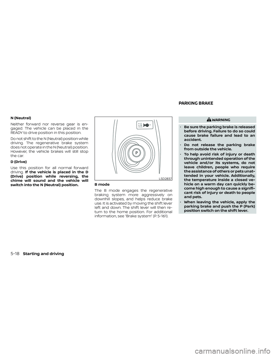 NISSAN LEAF 2023 Owners Manual N (Neutral)
Neither forward nor reverse gear is en-
gaged. The vehicle can be placed in the
READY to drive position in this position.
Do not shif t to the N (Neutral) position while
driving. The regen NISSAN LEAF 2023 Owners Manual N (Neutral)
Neither forward nor reverse gear is en-
gaged. The vehicle can be placed in the
READY to drive position in this position.
Do not shif t to the N (Neutral) position while
driving. The regen