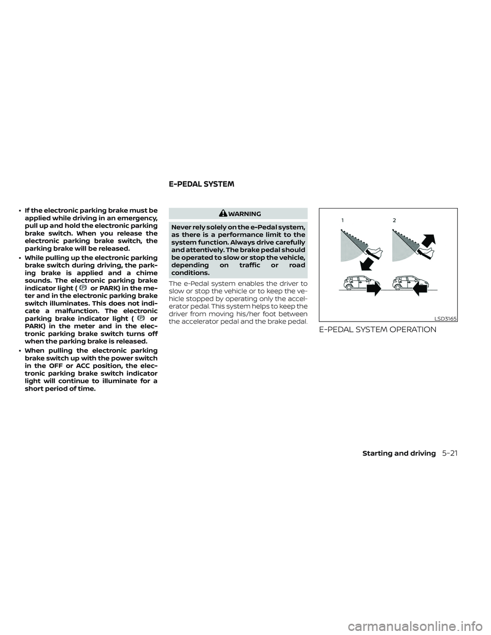 NISSAN LEAF 2023 Owners Manual • If the electronic parking brake must beapplied while driving in an emergency,
pull up and hold the electronic parking
brake switch. When you release the
electronic parking brake switch, the
parkin NISSAN LEAF 2023 Owners Manual • If the electronic parking brake must beapplied while driving in an emergency,
pull up and hold the electronic parking
brake switch. When you release the
electronic parking brake switch, the
parkin