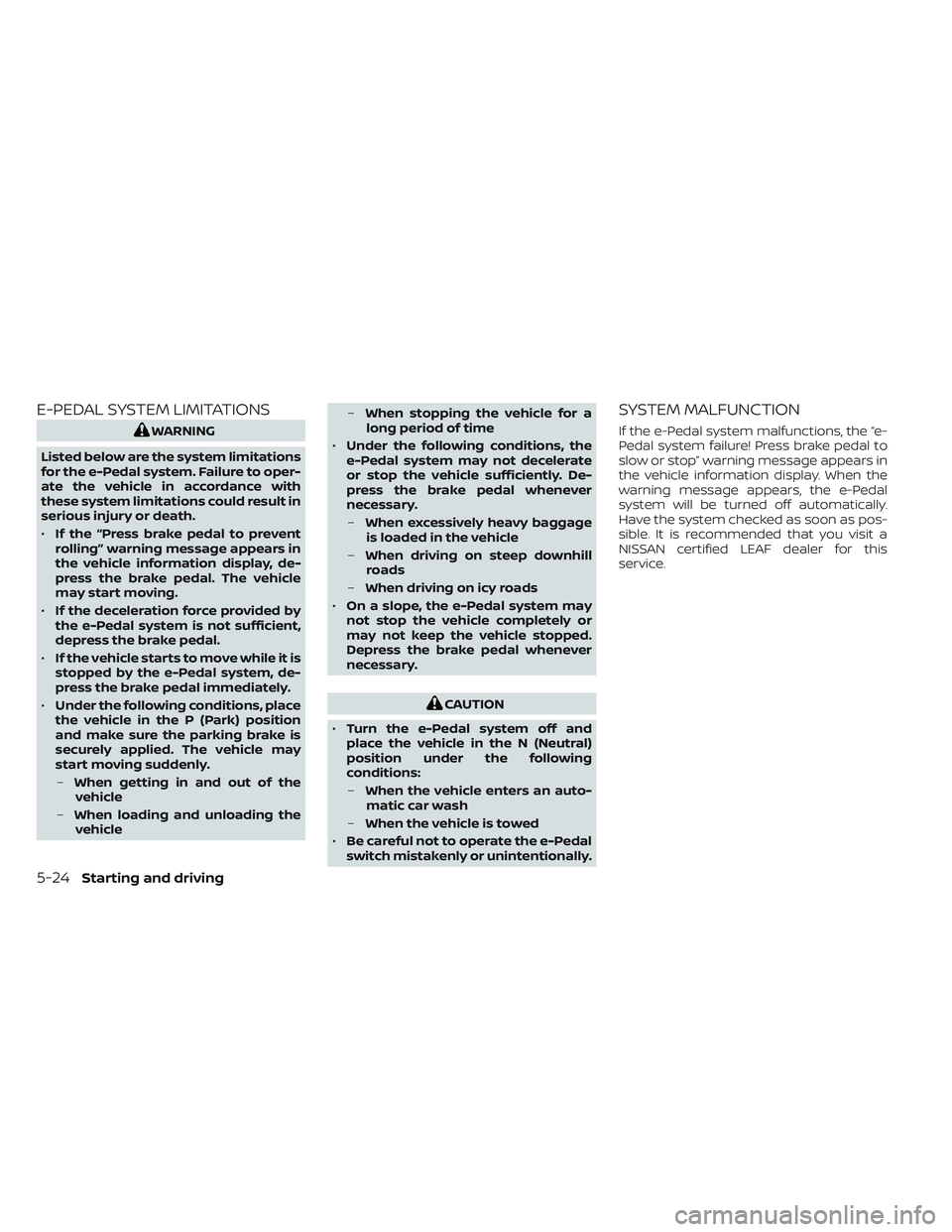 NISSAN LEAF 2023 Owners Manual E-PEDAL SYSTEM LIMITATIONS
WARNING
Listed below are the system limitations
for the e-Pedal system. Failure to oper-
ate the vehicle in accordance with
these system limitations could result in
serious NISSAN LEAF 2023 Owners Manual E-PEDAL SYSTEM LIMITATIONS
WARNING
Listed below are the system limitations
for the e-Pedal system. Failure to oper-
ate the vehicle in accordance with
these system limitations could result in
serious