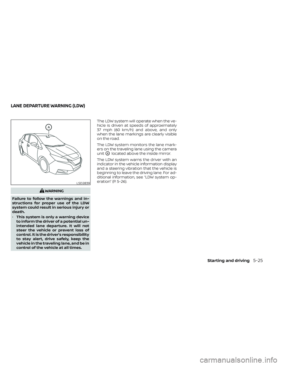 NISSAN LEAF 2023 Owners Manual WARNING
Failure to follow the warnings and in-
structions for proper use of the LDW
system could result in serious injury or
death.
• This system is only a warning device
to inform the driver of a p NISSAN LEAF 2023 Owners Manual WARNING
Failure to follow the warnings and in-
structions for proper use of the LDW
system could result in serious injury or
death.
• This system is only a warning device
to inform the driver of a p