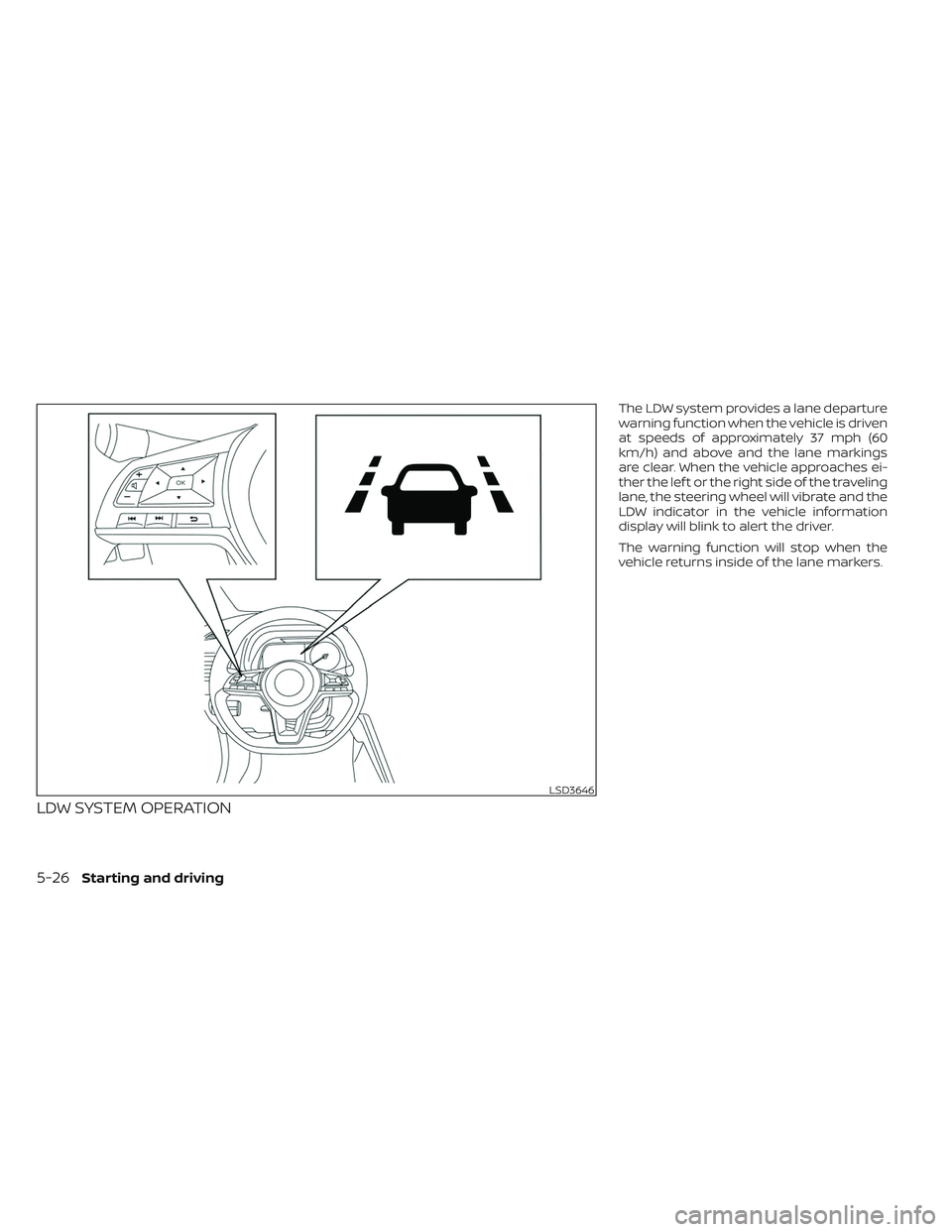 NISSAN LEAF 2023 Owners Manual LDW SYSTEM OPERATION
The LDW system provides a lane departure
warning function when the vehicle is driven
at speeds of approximately 37 mph (60
km/h) and above and the lane markings
are clear. When th NISSAN LEAF 2023 Owners Manual LDW SYSTEM OPERATION
The LDW system provides a lane departure
warning function when the vehicle is driven
at speeds of approximately 37 mph (60
km/h) and above and the lane markings
are clear. When th