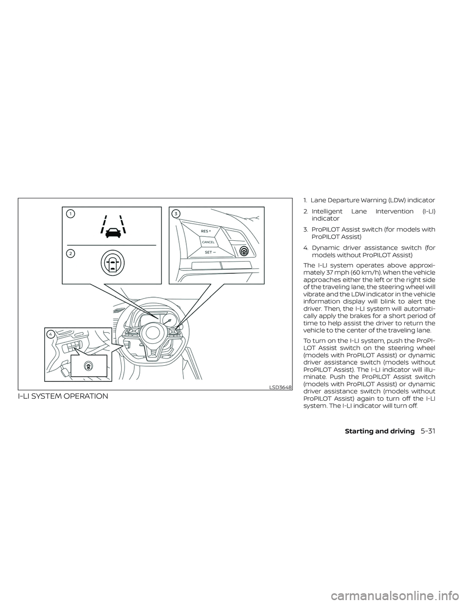 NISSAN LEAF 2023 Owners Manual I-LI SYSTEM OPERATION
1. Lane Departure Warning (LDW) indicator
2. Intelligent Lane Intervention (I-LI)indicator
3. ProPILOT Assist switch (for models with ProPILOT Assist)
4. Dynamic driver assistanc NISSAN LEAF 2023 Owners Manual I-LI SYSTEM OPERATION
1. Lane Departure Warning (LDW) indicator
2. Intelligent Lane Intervention (I-LI)indicator
3. ProPILOT Assist switch (for models with ProPILOT Assist)
4. Dynamic driver assistanc