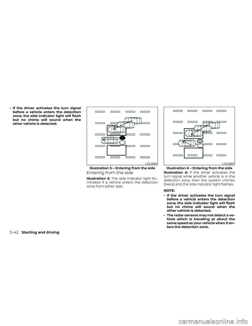NISSAN LEAF 2023 Owners Manual • If the driver activates the turn signalbefore a vehicle enters the detection
zone, the side indicator light will flash
but no chime will sound when the
other vehicle is detected.
Entering from the NISSAN LEAF 2023 Owners Manual • If the driver activates the turn signalbefore a vehicle enters the detection
zone, the side indicator light will flash
but no chime will sound when the
other vehicle is detected.
Entering from the