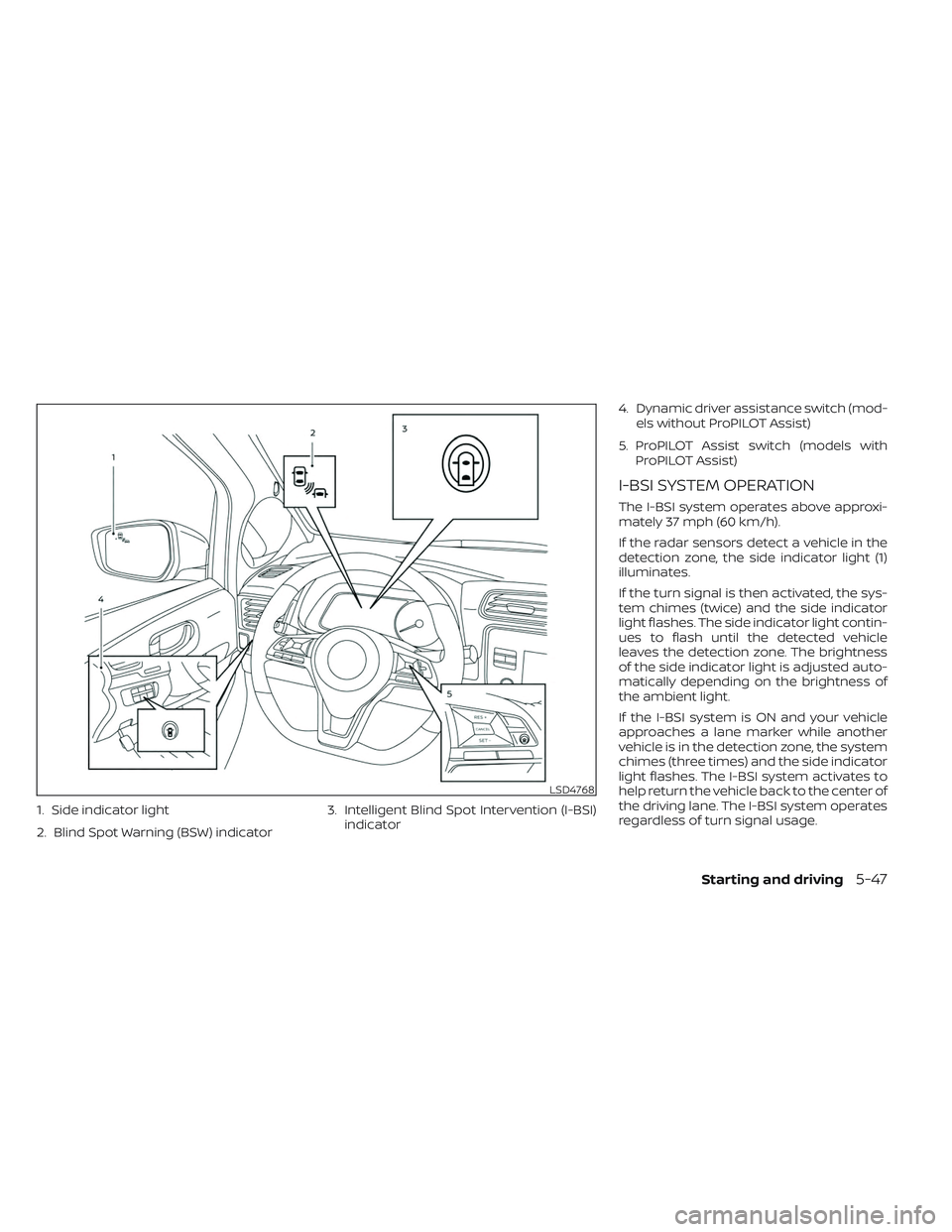 NISSAN LEAF 2023 Owners Manual 1. Side indicator light
2. Blind Spot Warning (BSW) indicator3. Intelligent Blind Spot Intervention (I-BSI)
indicator 4. Dynamic driver assistance switch (mod-
els without ProPILOT Assist)
5. ProPILOT NISSAN LEAF 2023 Owners Manual 1. Side indicator light
2. Blind Spot Warning (BSW) indicator3. Intelligent Blind Spot Intervention (I-BSI)
indicator 4. Dynamic driver assistance switch (mod-
els without ProPILOT Assist)
5. ProPILOT