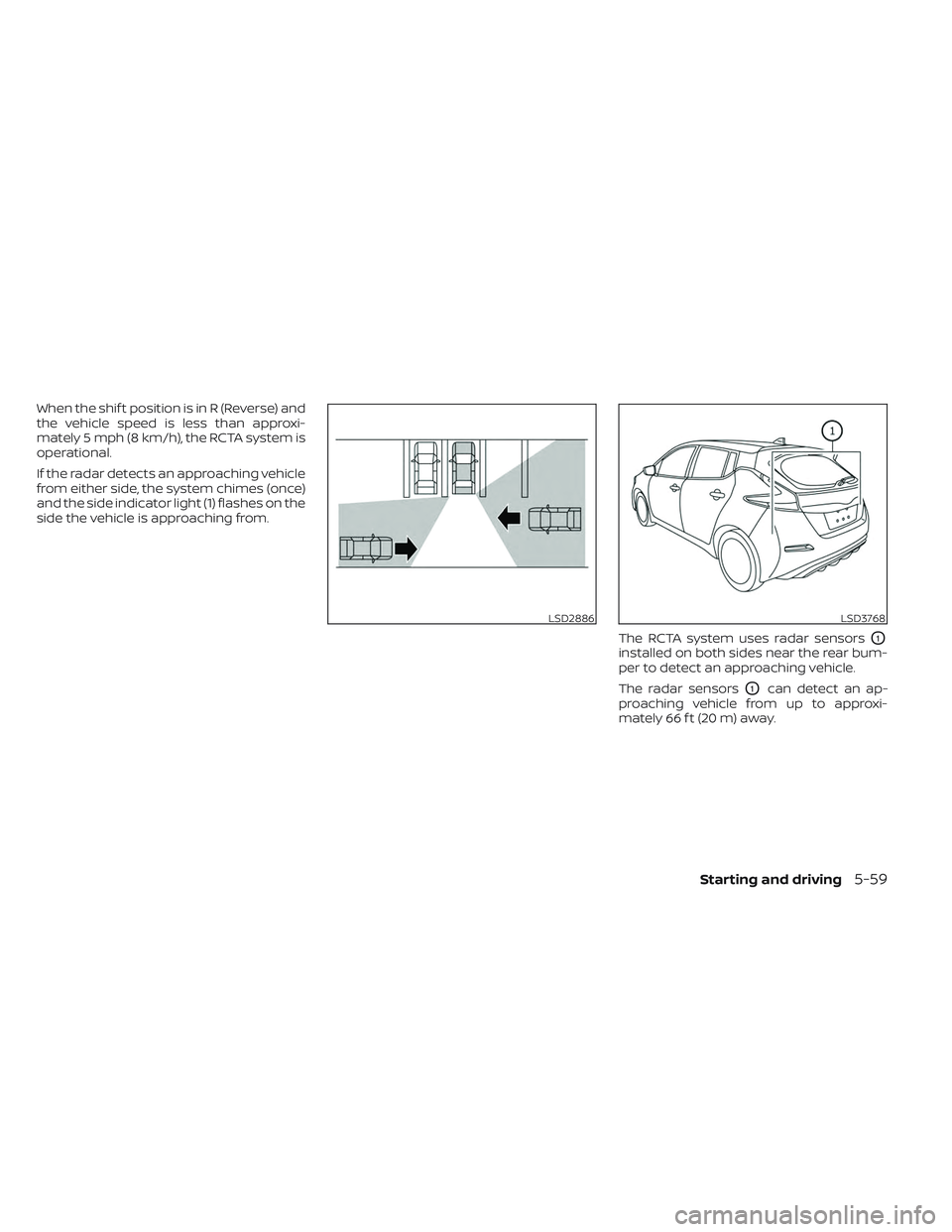 NISSAN LEAF 2023 Owners Manual When the shif t position is in R (Reverse) and
the vehicle speed is less than approxi-
mately 5 mph (8 km/h), the RCTA system is
operational.
If the radar detects an approaching vehicle
from either si NISSAN LEAF 2023 Owners Manual When the shif t position is in R (Reverse) and
the vehicle speed is less than approxi-
mately 5 mph (8 km/h), the RCTA system is
operational.
If the radar detects an approaching vehicle
from either si