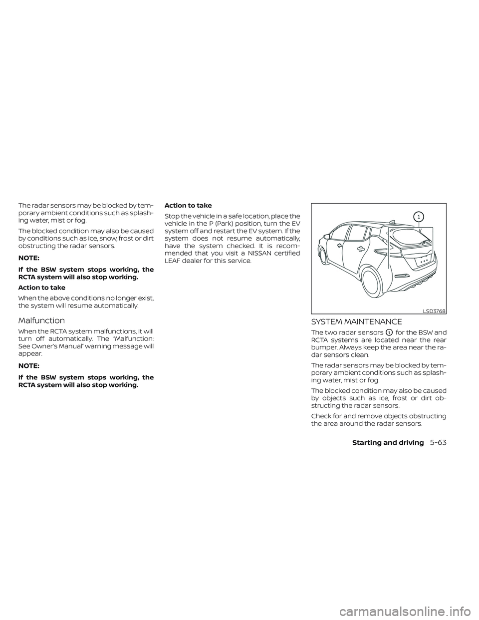 NISSAN LEAF 2023 Owners Manual The radar sensors may be blocked by tem-
porary ambient conditions such as splash-
ing water, mist or fog.
The blocked condition may also be caused
by conditions such as ice, snow, frost or dirt
obstr NISSAN LEAF 2023 Owners Manual The radar sensors may be blocked by tem-
porary ambient conditions such as splash-
ing water, mist or fog.
The blocked condition may also be caused
by conditions such as ice, snow, frost or dirt
obstr