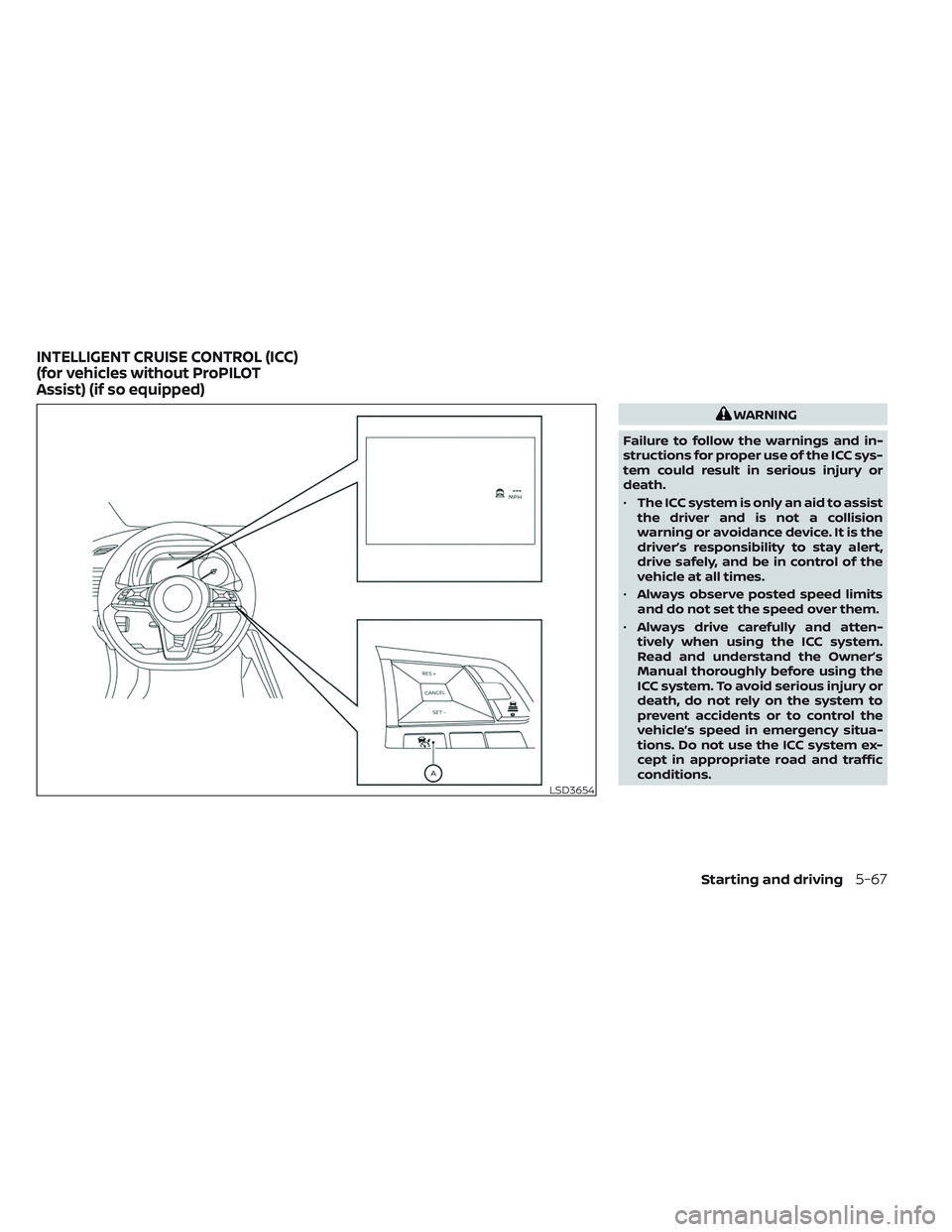 NISSAN LEAF 2023 Owners Manual WARNING
Failure to follow the warnings and in-
structions for proper use of the ICC sys-
tem could result in serious injury or
death.
• The ICC system is only an aid to assist
the driver and is not NISSAN LEAF 2023 Owners Manual WARNING
Failure to follow the warnings and in-
structions for proper use of the ICC sys-
tem could result in serious injury or
death.
• The ICC system is only an aid to assist
the driver and is not