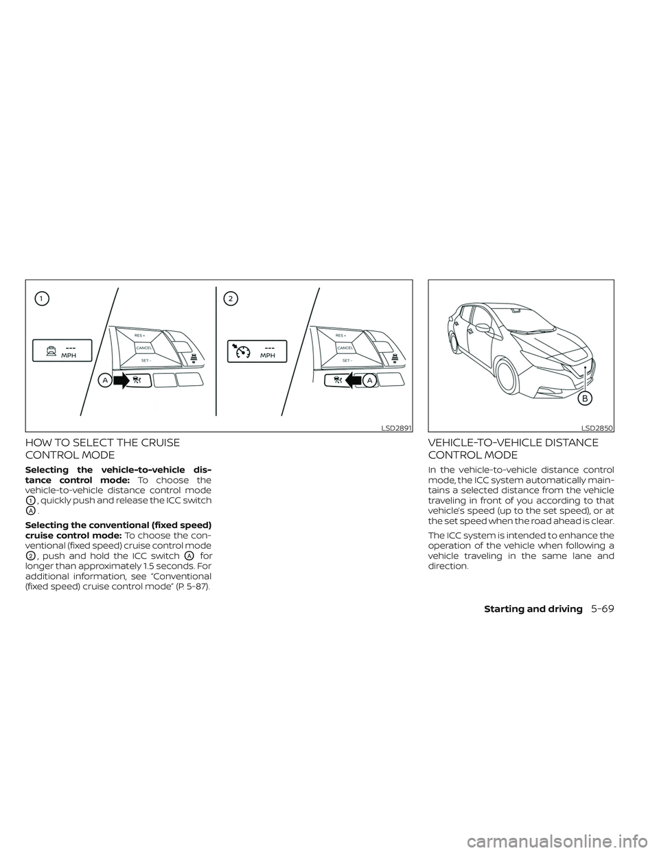 NISSAN LEAF 2023 Owners Manual HOW TO SELECT THE CRUISE
CONTROL MODE
Selecting the vehicle-to-vehicle dis-
tance control mode:To choose the
vehicle-to-vehicle distance control mode
O1, quickly push and release the ICC switch
OA.
Se NISSAN LEAF 2023 Owners Manual HOW TO SELECT THE CRUISE
CONTROL MODE
Selecting the vehicle-to-vehicle dis-
tance control mode:To choose the
vehicle-to-vehicle distance control mode
O1, quickly push and release the ICC switch
OA.
Se