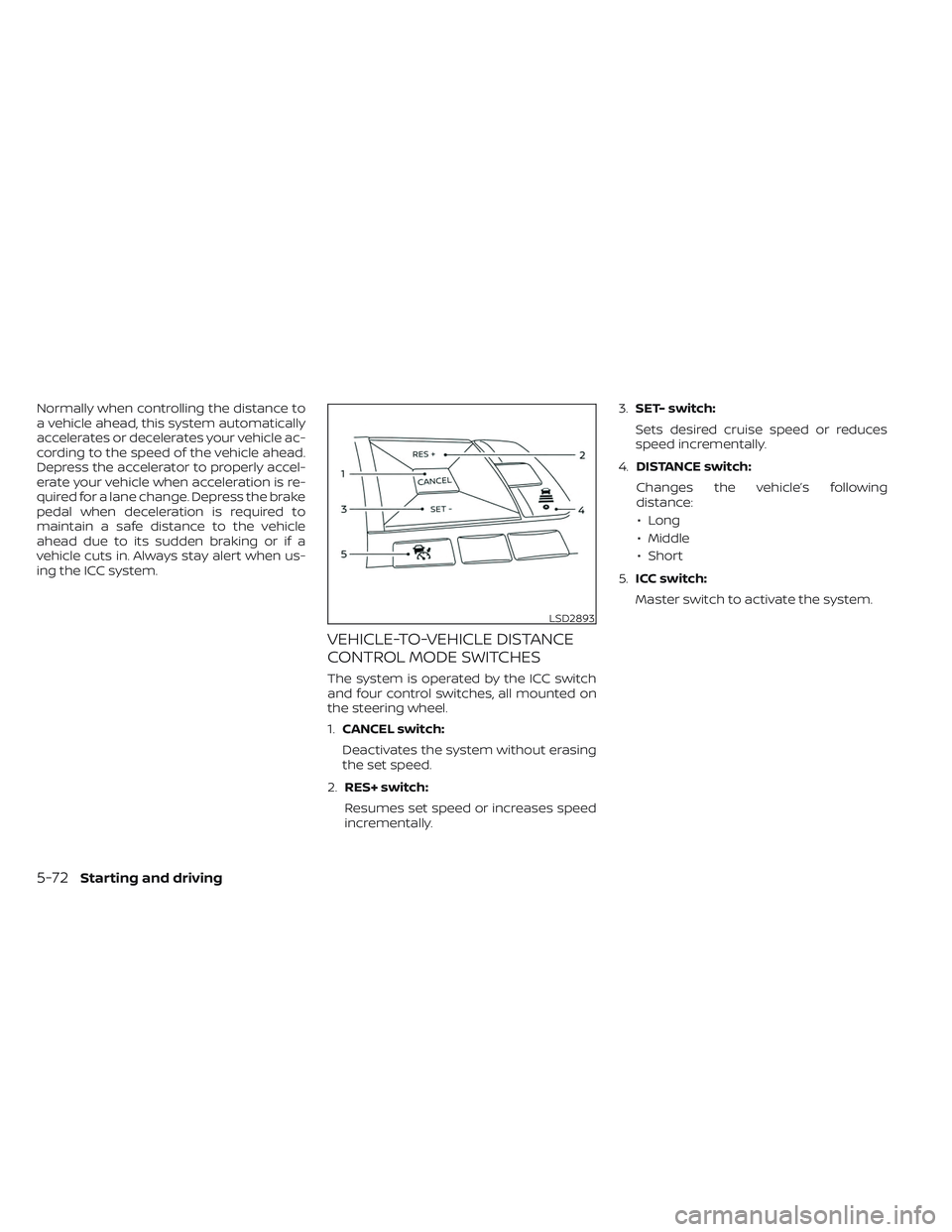 NISSAN LEAF 2023 Owners Manual Normally when controlling the distance to
a vehicle ahead, this system automatically
accelerates or decelerates your vehicle ac-
cording to the speed of the vehicle ahead.
Depress the accelerator to p NISSAN LEAF 2023 Owners Manual Normally when controlling the distance to
a vehicle ahead, this system automatically
accelerates or decelerates your vehicle ac-
cording to the speed of the vehicle ahead.
Depress the accelerator to p