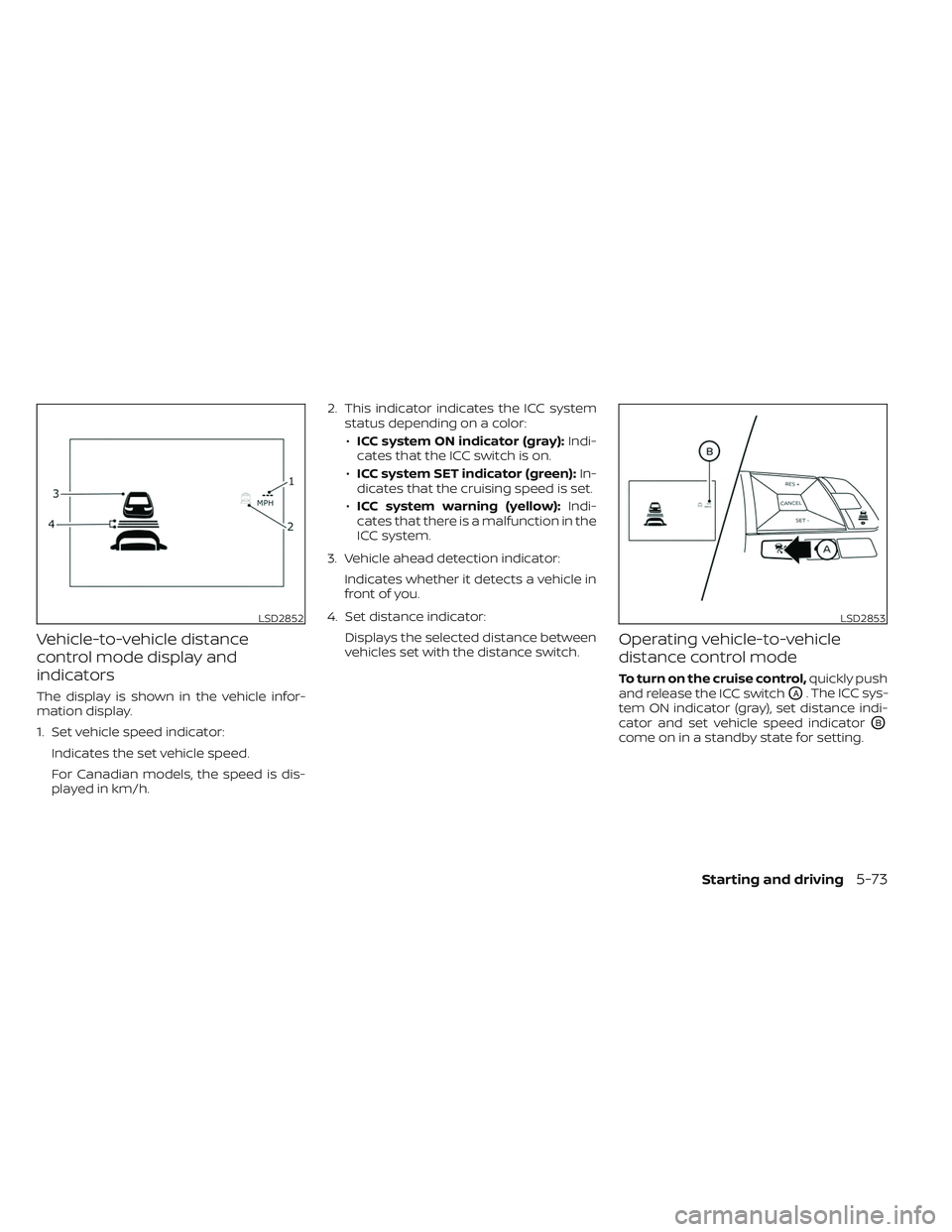 NISSAN LEAF 2023 Owners Manual Vehicle-to-vehicle distance
control mode display and
indicators
The display is shown in the vehicle infor-
mation display.
1. Set vehicle speed indicator:Indicates the set vehicle speed.
For Canadian NISSAN LEAF 2023 Owners Manual Vehicle-to-vehicle distance
control mode display and
indicators
The display is shown in the vehicle infor-
mation display.
1. Set vehicle speed indicator:Indicates the set vehicle speed.
For Canadian