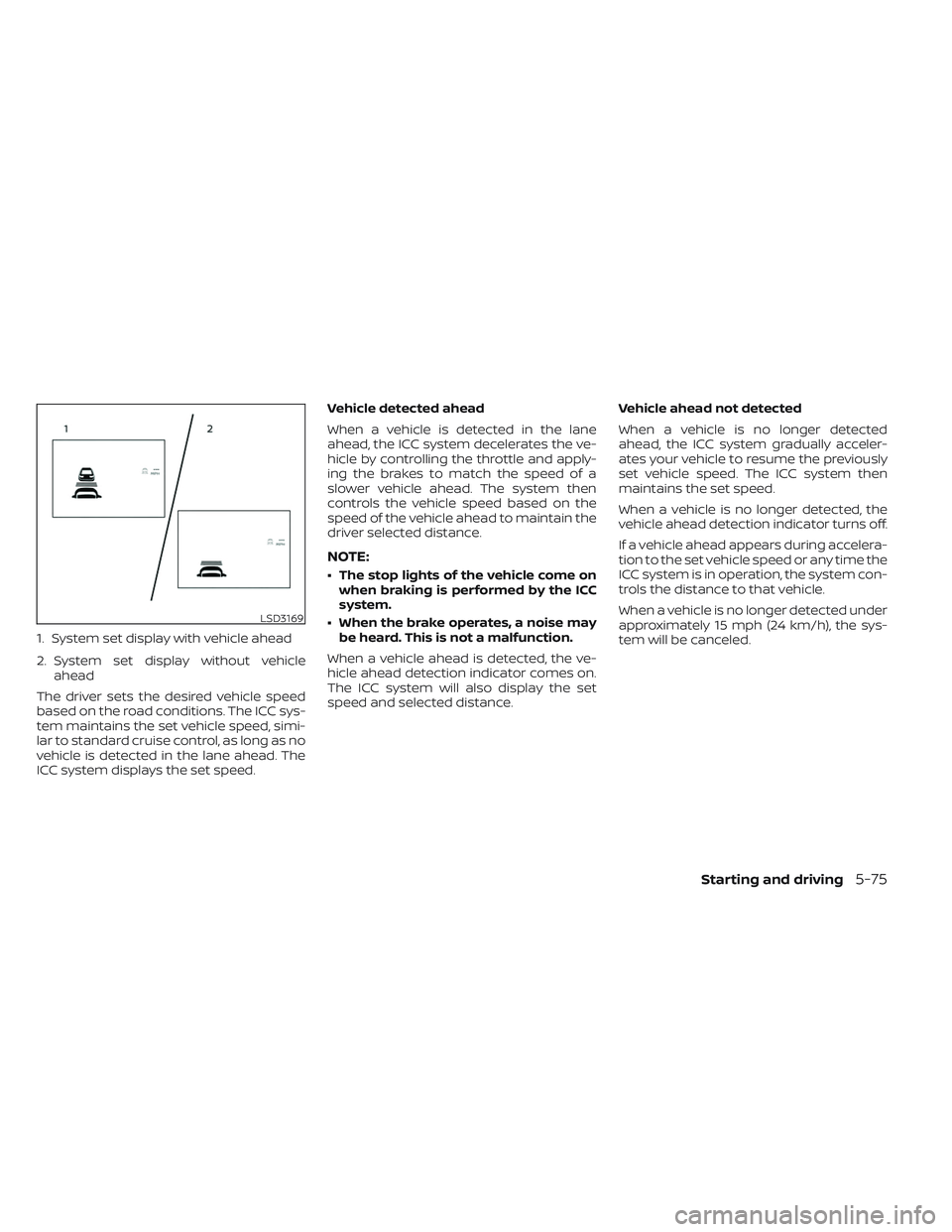 NISSAN LEAF 2023 Owners Manual 1. System set display with vehicle ahead
2. System set display without vehicleahead
The driver sets the desired vehicle speed
based on the road conditions. The ICC sys-
tem maintains the set vehicle s NISSAN LEAF 2023 Owners Manual 1. System set display with vehicle ahead
2. System set display without vehicleahead
The driver sets the desired vehicle speed
based on the road conditions. The ICC sys-
tem maintains the set vehicle s