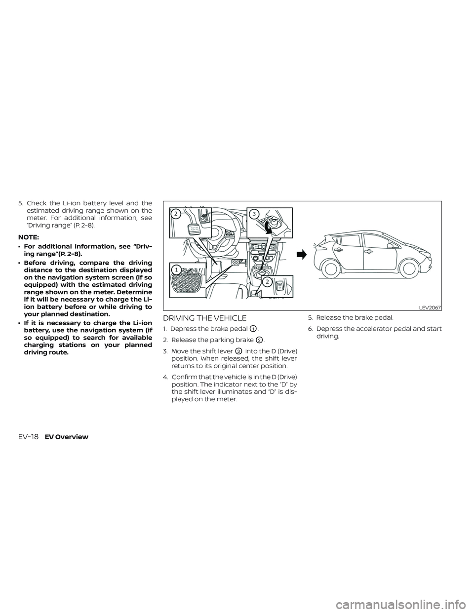 NISSAN LEAF 2023 Service Manual 5. Check the Li-ion battery level and theestimated driving range shown on the
meter. For additional information, see
“Driving range” (P. 2-8).
NOTE:
• For additional information, see “Driv-ing