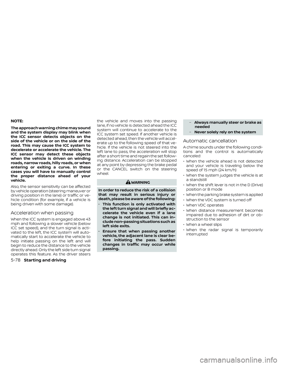 NISSAN LEAF 2023  Owners Manual NOTE:
The approach warning chime may sound
and the system display may blink when
the ICC sensor detects objects on the
side of the vehicle or on the side of the
road. This may cause the ICC system to
