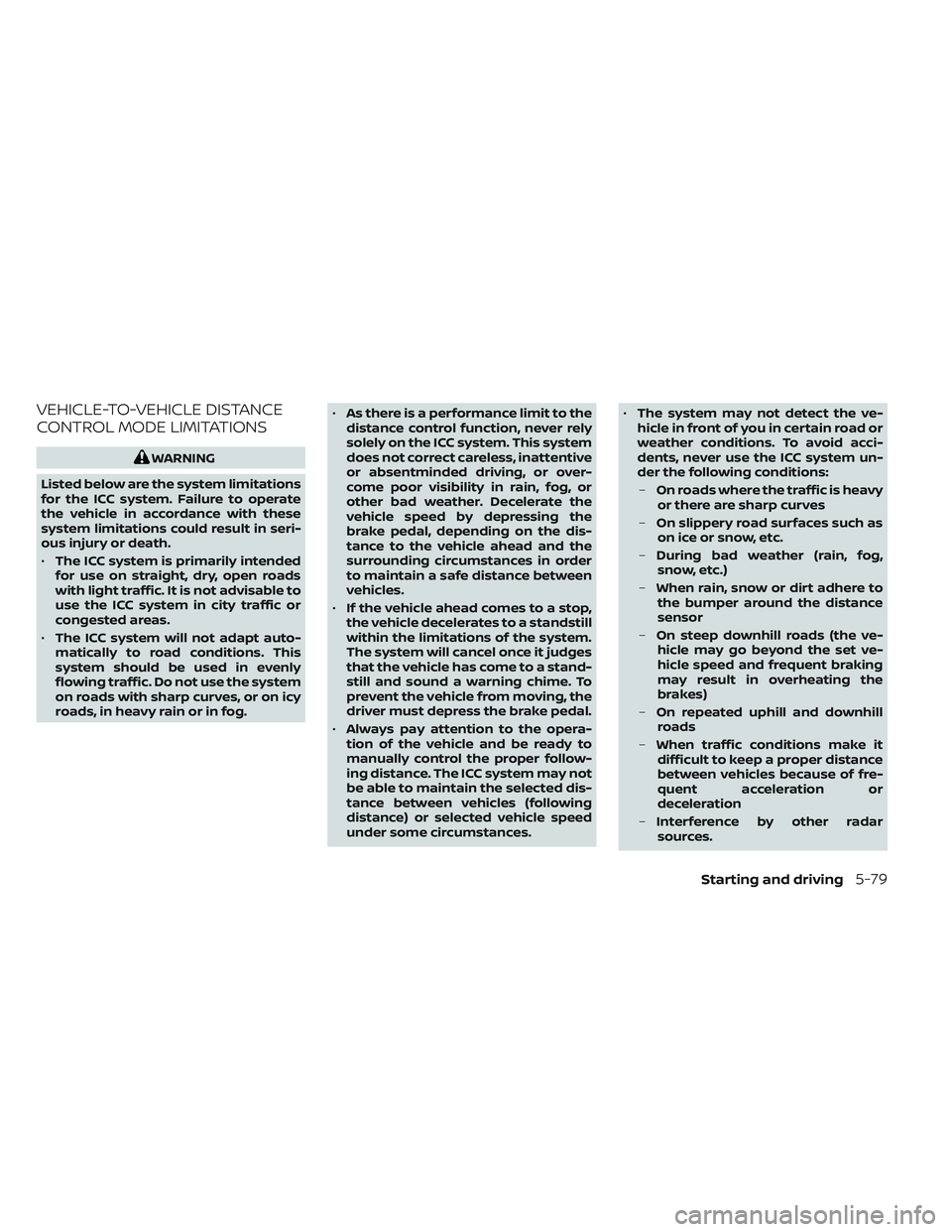 NISSAN LEAF 2023  Owners Manual VEHICLE-TO-VEHICLE DISTANCE
CONTROL MODE LIMITATIONS
WARNING
Listed below are the system limitations
for the ICC system. Failure to operate
the vehicle in accordance with these
system limitations coul