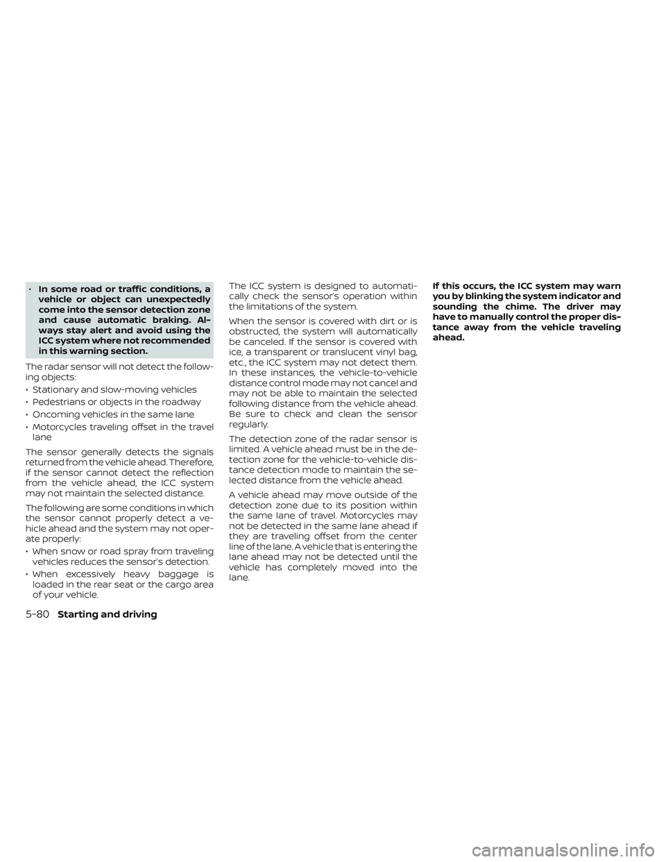 NISSAN LEAF 2023  Owners Manual •In some road or traffic conditions, a
vehicle or object can unexpectedly
come into the sensor detection zone
and cause automatic braking. Al-
ways stay alert and avoid using the
ICC system where no