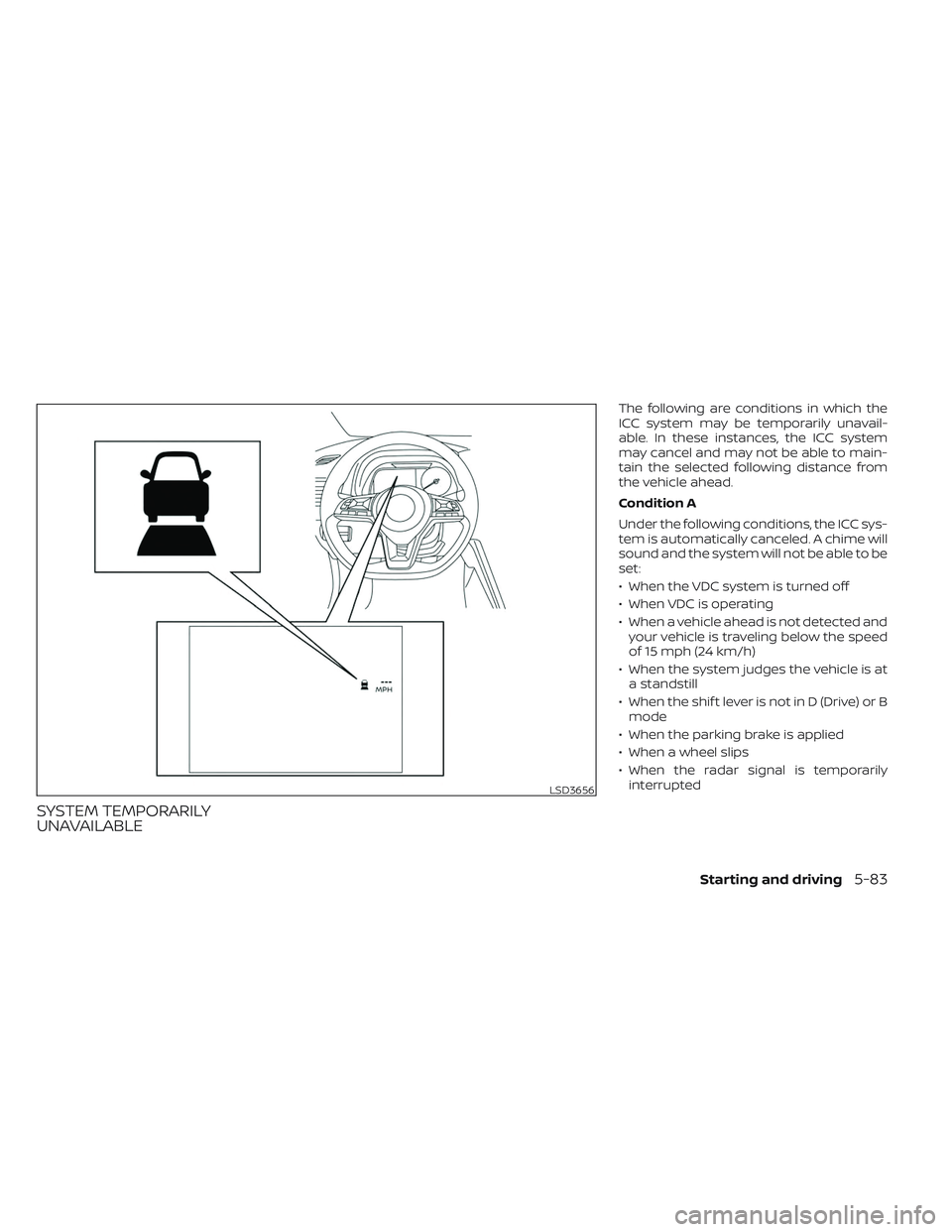 NISSAN LEAF 2023  Owners Manual SYSTEM TEMPORARILY
UNAVAILABLE
The following are conditions in which the
ICC system may be temporarily unavail-
able. In these instances, the ICC system
may cancel and may not be able to main-
tain th