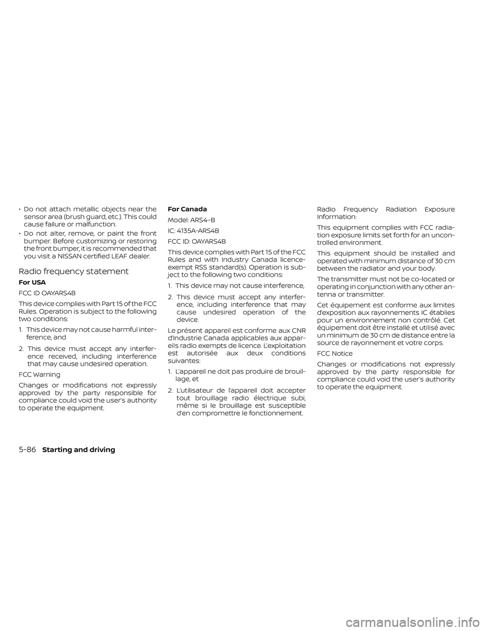 NISSAN LEAF 2023  Owners Manual • Do not attach metallic objects near thesensor area (brush guard, etc.). This could
cause failure or malfunction.
• Do not alter, remove, or paint the front bumper. Before customizing or restorin