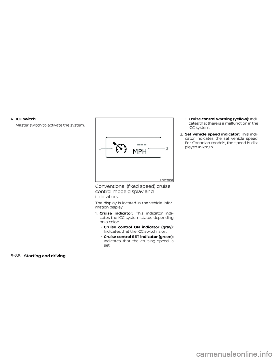 NISSAN LEAF 2023  Owners Manual 4.ICC switch:
Master switch to activate the system.
Conventional (fixed speed) cruise
control mode display and
indicators
The display is located in the vehicle infor-
mation display.
1. Cruise indicat