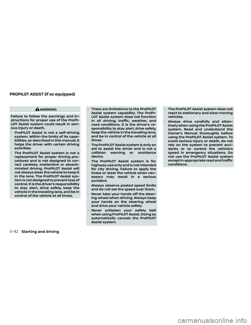NISSAN LEAF 2023  Owners Manual WARNING
Failure to follow the warnings and in-
structions for proper use of the ProPI-
LOT Assist system could result in seri-
ous injury or death.
• ProPILOT Assist is not a self-driving
system. Wi