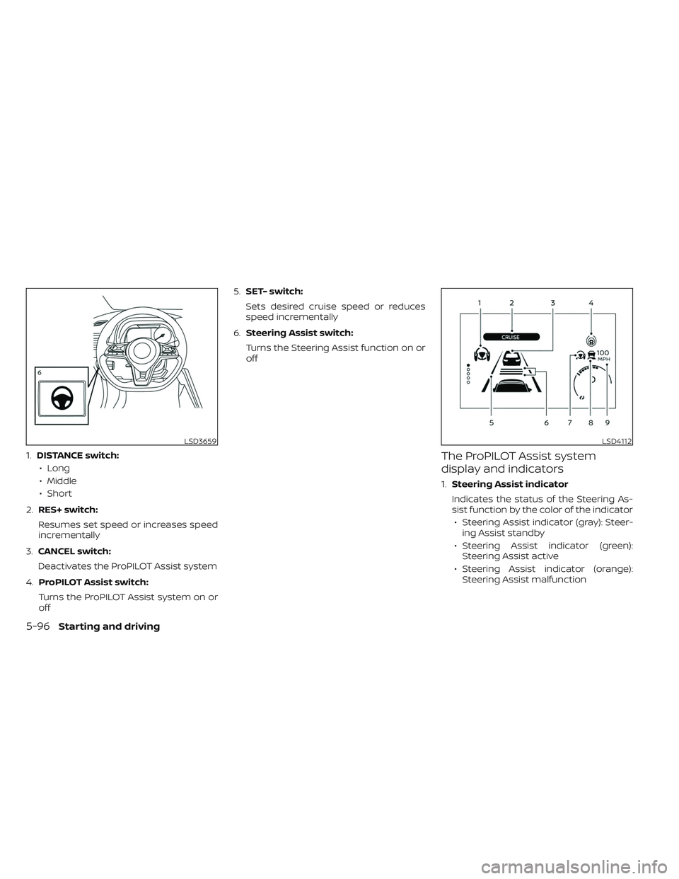 NISSAN LEAF 2023  Owners Manual 1.DISTANCE switch:
• Long
• Middle
• Short
2. RES+ switch:
Resumes set speed or increases speed
incrementally
3. CANCEL switch:
Deactivates the ProPILOT Assist system
4. ProPILOT Assist switch:
