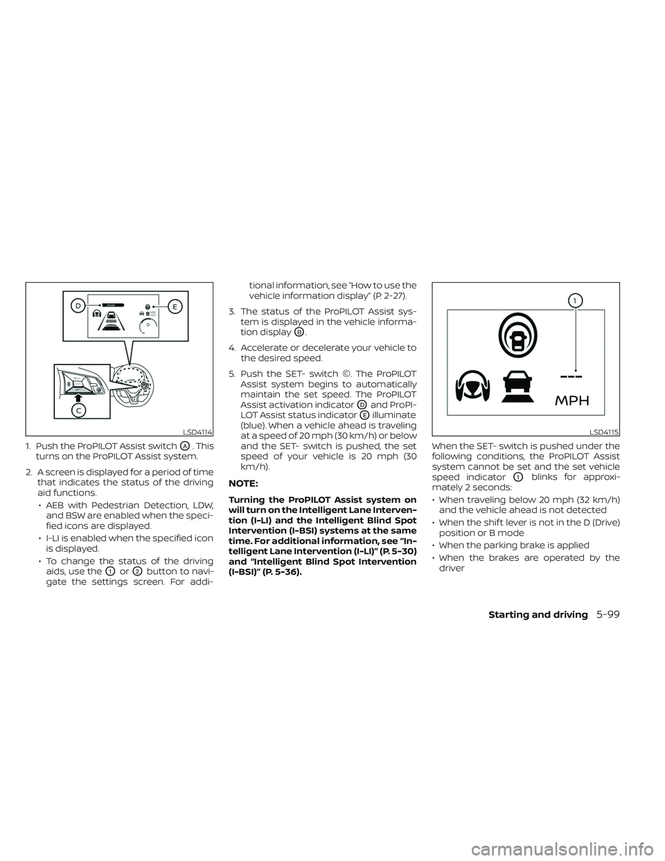 NISSAN LEAF 2023  Owners Manual 1. Push the ProPILOT Assist switchOA. This
turns on the ProPILOT Assist system.
2. A screen is displayed for a period of time that indicates the status of the driving
aid functions.
• AEB with Pedes