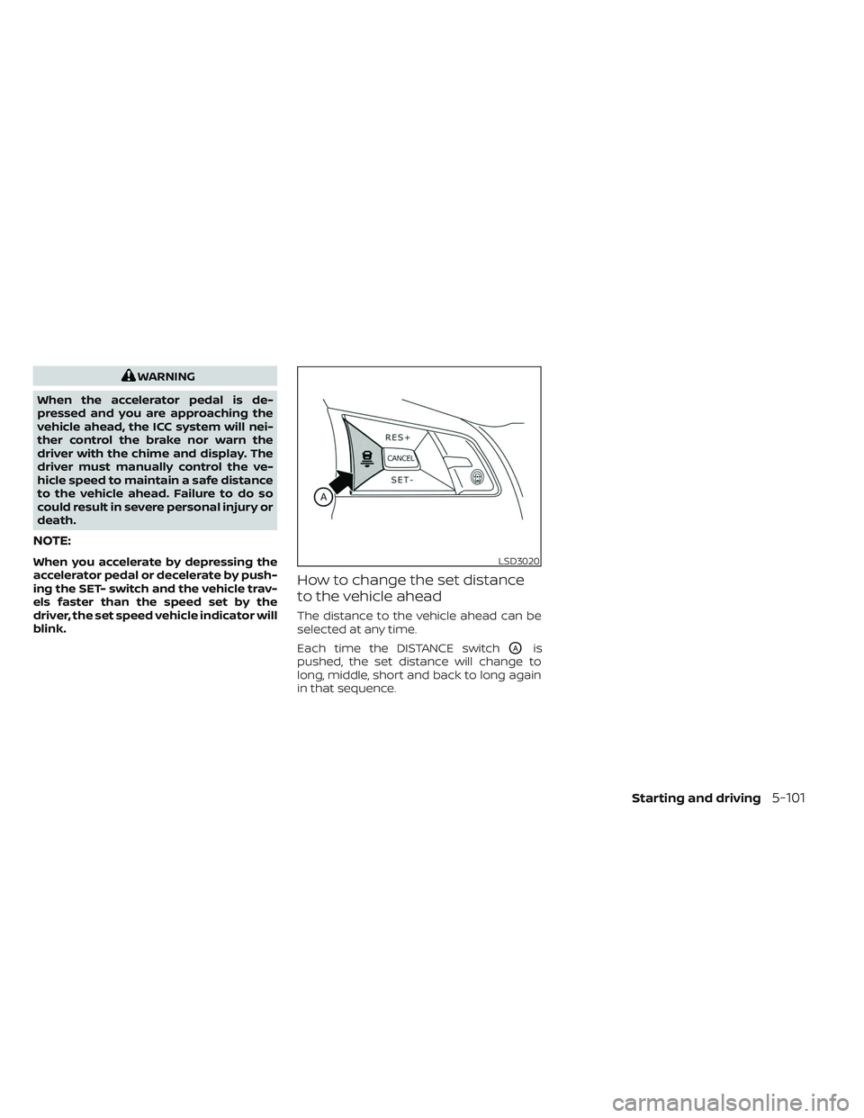 NISSAN LEAF 2023  Owners Manual WARNING
When the accelerator pedal is de-
pressed and you are approaching the
vehicle ahead, the ICC system will nei-
ther control the brake nor warn the
driver with the chime and display. The
driver 