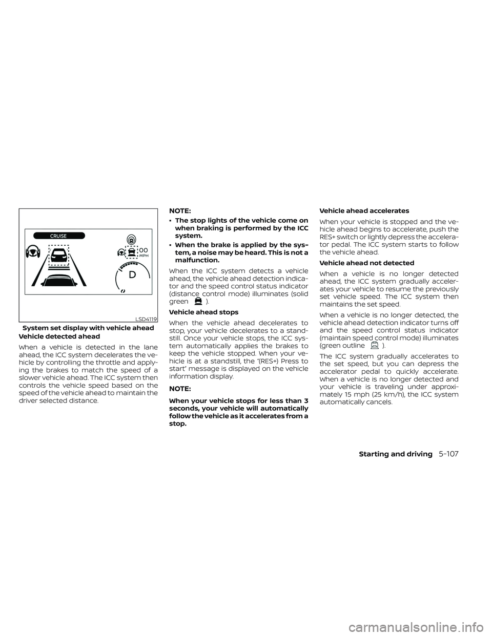 NISSAN LEAF 2023  Owners Manual Vehicle detected ahead
When a vehicle is detected in the lane
ahead, the ICC system decelerates the ve-
hicle by controlling the throttle and apply-
ing the brakes to match the speed of a
slower vehic