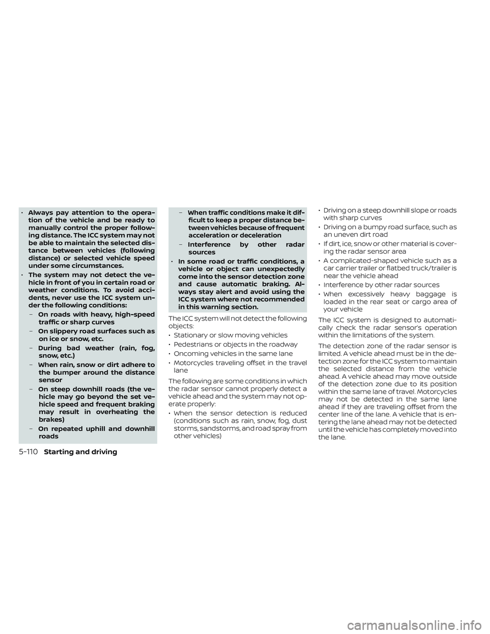 NISSAN LEAF 2023  Owners Manual •Always pay attention to the opera-
tion of the vehicle and be ready to
manually control the proper follow-
ing distance. The ICC system may not
be able to maintain the selected dis-
tance between v