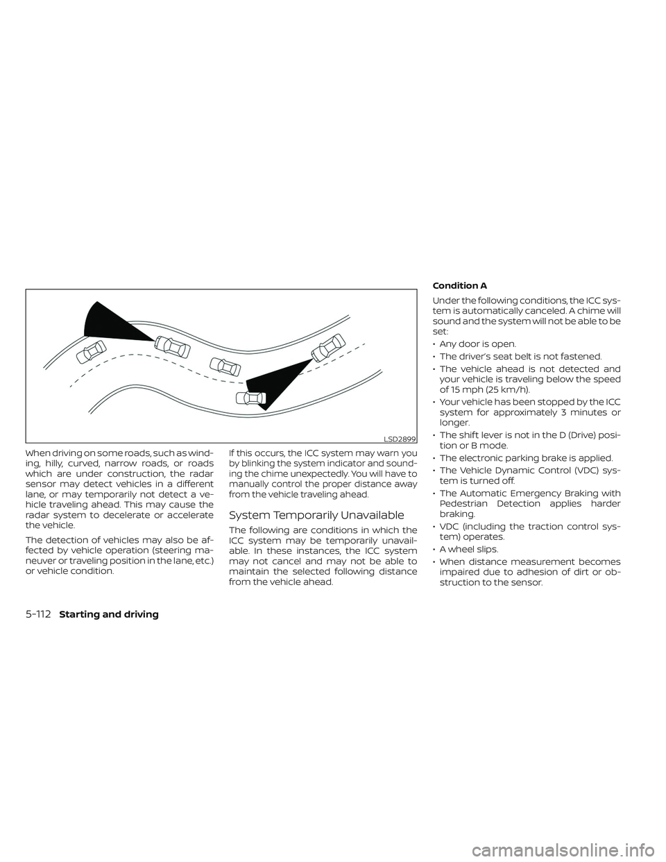 NISSAN LEAF 2023  Owners Manual When driving on some roads, such as wind-
ing, hilly, curved, narrow roads, or roads
which are under construction, the radar
sensor may detect vehicles in a different
lane, or may temporarily not dete