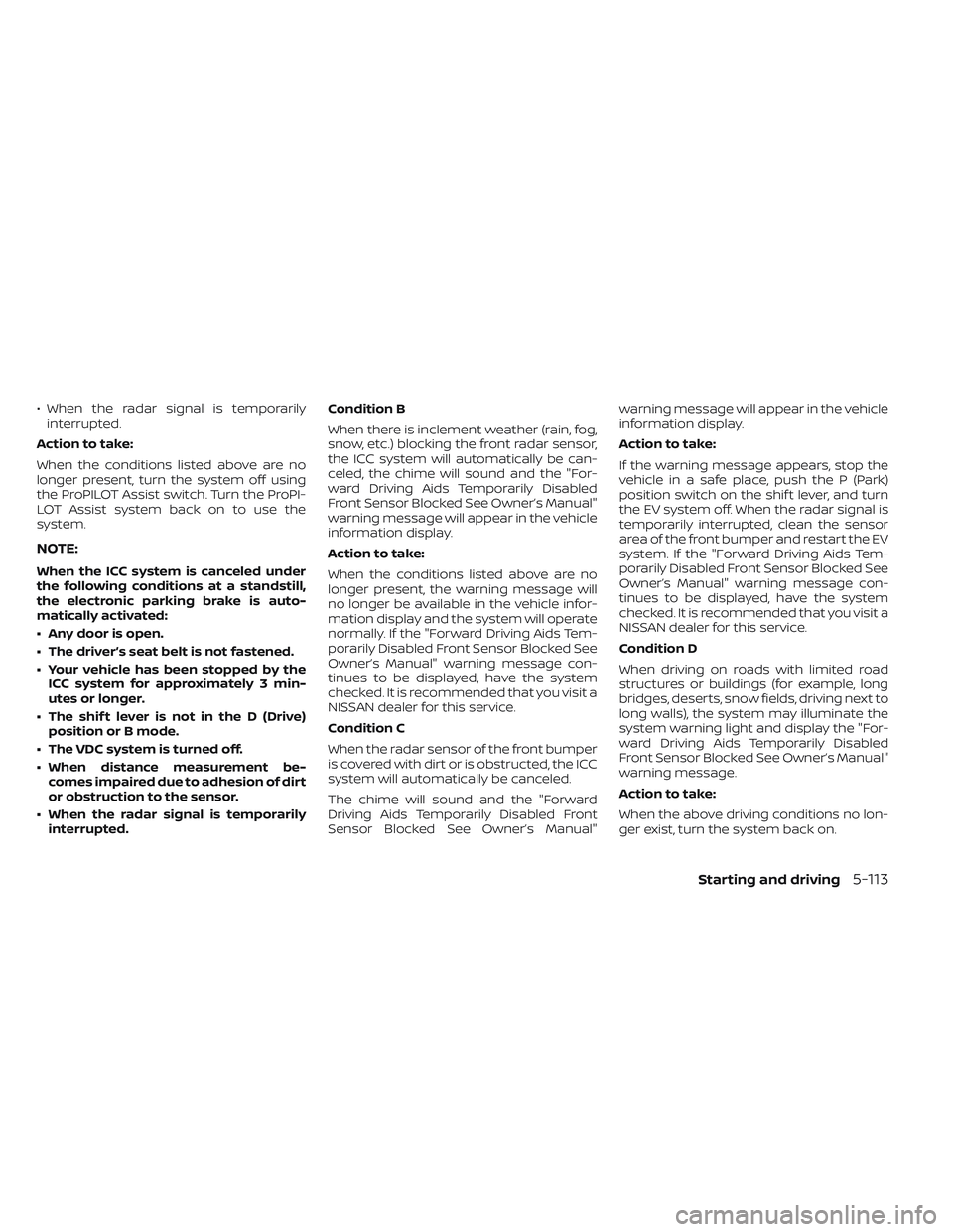 NISSAN LEAF 2023  Owners Manual • When the radar signal is temporarilyinterrupted.
Action to take:
When the conditions listed above are no
longer present, turn the system off using
the ProPILOT Assist switch. Turn the ProPI-
LOT A