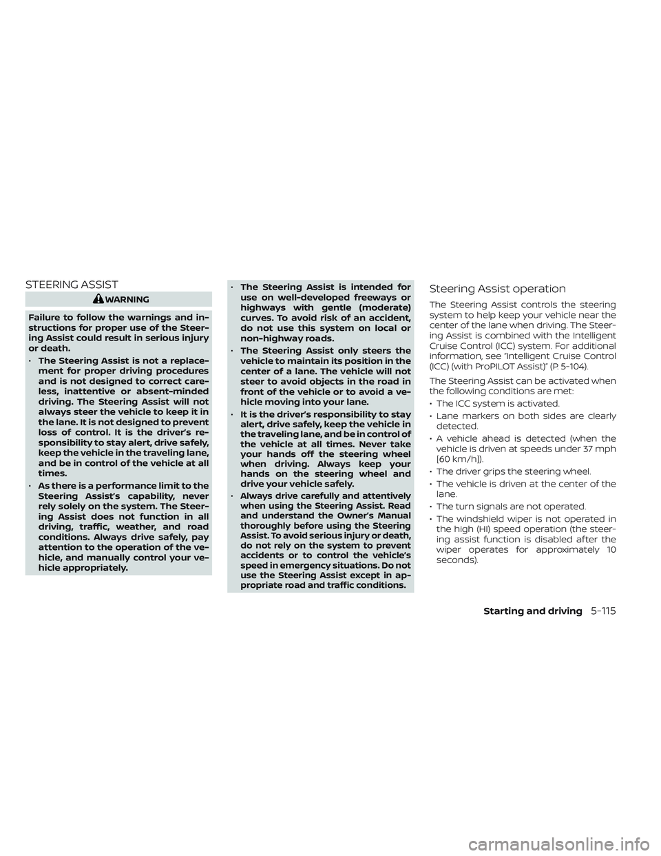 NISSAN LEAF 2023  Owners Manual STEERING ASSIST
WARNING
Failure to follow the warnings and in-
structions for proper use of the Steer-
ing Assist could result in serious injury
or death.
• The Steering Assist is not a replace-
men