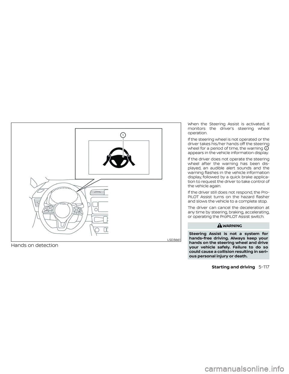 NISSAN LEAF 2023  Owners Manual Hands on detection
When the Steering Assist is activated, it
monitors the driver’s steering wheel
operation.
If the steering wheel is not operated or the
driver takes his/her hands off the steering
