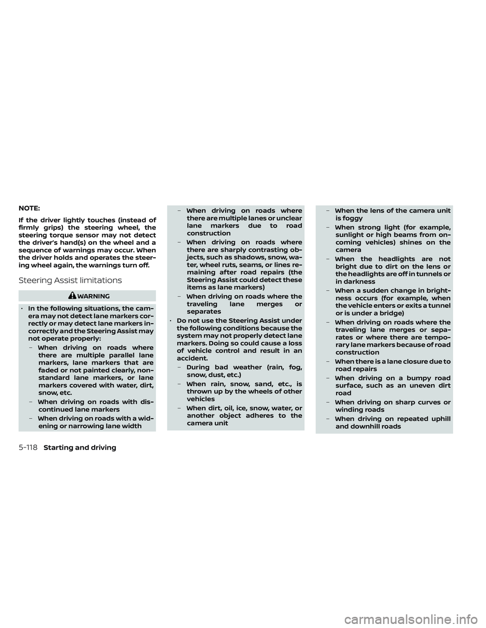 NISSAN LEAF 2023  Owners Manual NOTE:
If the driver lightly touches (instead of
firmly grips) the steering wheel, the
steering torque sensor may not detect
the driver’s hand(s) on the wheel and a
sequence of warnings may occur. Wh