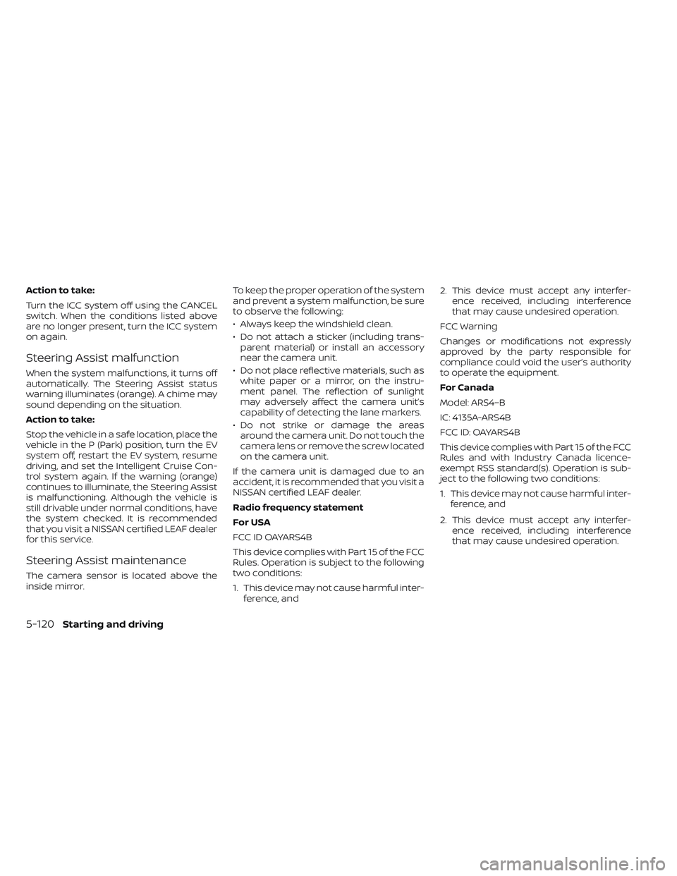 NISSAN LEAF 2023  Owners Manual Action to take:
Turn the ICC system off using the CANCEL
switch. When the conditions listed above
are no longer present, turn the ICC system
on again.
Steering Assist malfunction
When the system malfu