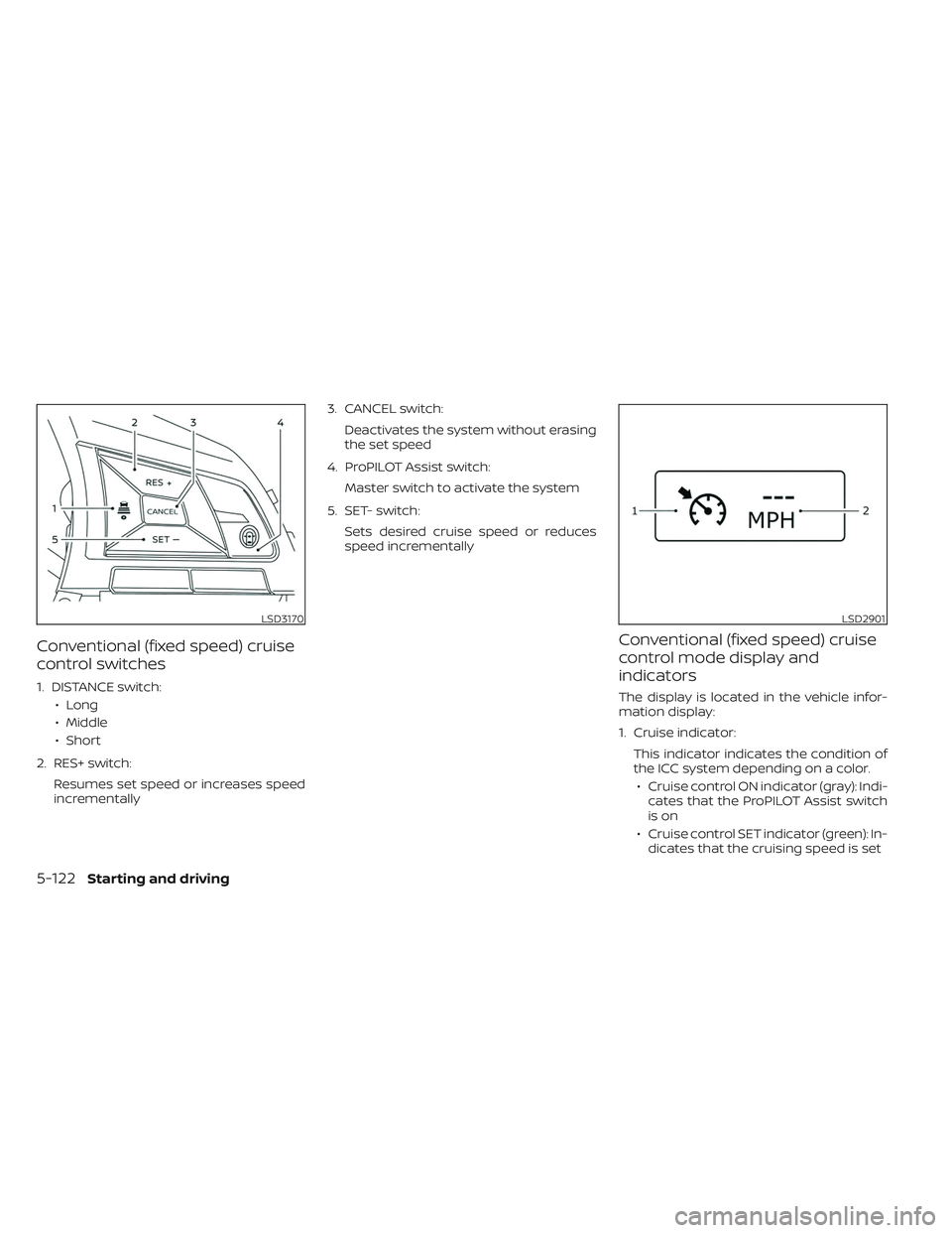 NISSAN LEAF 2023  Owners Manual Conventional (fixed speed) cruise
control switches
1. DISTANCE switch:• Long
• Middle
• Short
2. RES+ switch: Resumes set speed or increases speed
incrementally 3. CANCEL switch:
Deactivates the